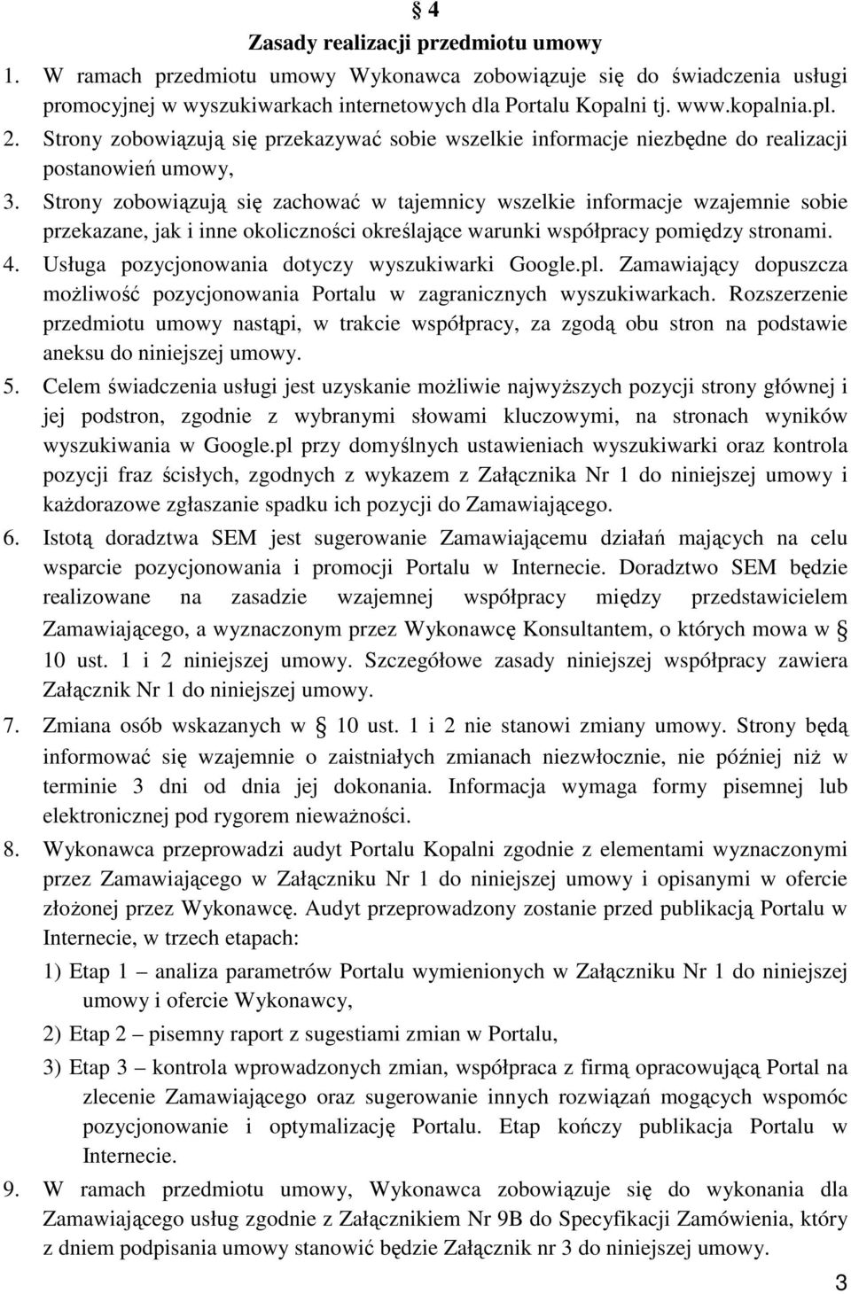 Strony zobowiązują się zachować w tajemnicy wszelkie informacje wzajemnie sobie przekazane, jak i inne okoliczności określające warunki współpracy pomiędzy stronami. 4.