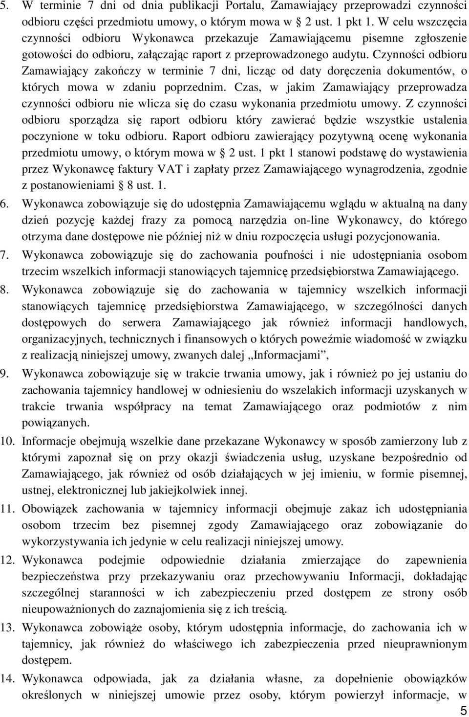 Czynności odbioru Zamawiający zakończy w terminie 7 dni, licząc od daty doręczenia dokumentów, o których mowa w zdaniu poprzednim.