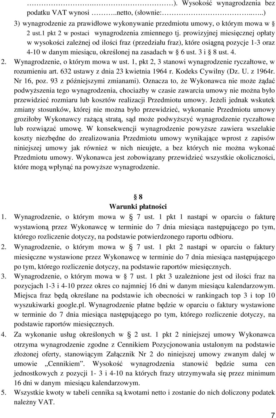 prowizyjnej miesięcznej opłaty w wysokości zaleŝnej od ilości fraz (przedziału fraz), które osiągną pozycje 1-3 oraz 4-10 w danym miesiącu, określonej na zasadach w 6 ust. 3 i 8 ust. 4. 2.