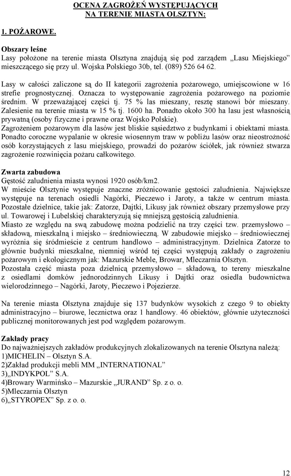 Oznacza to występowanie zagrożenia pożarowego na poziomie średnim. W przeważającej części tj. 75 % las mieszany, resztę stanowi bór mieszany. Zalesienie na terenie miasta w 15 % tj. 1600 ha.