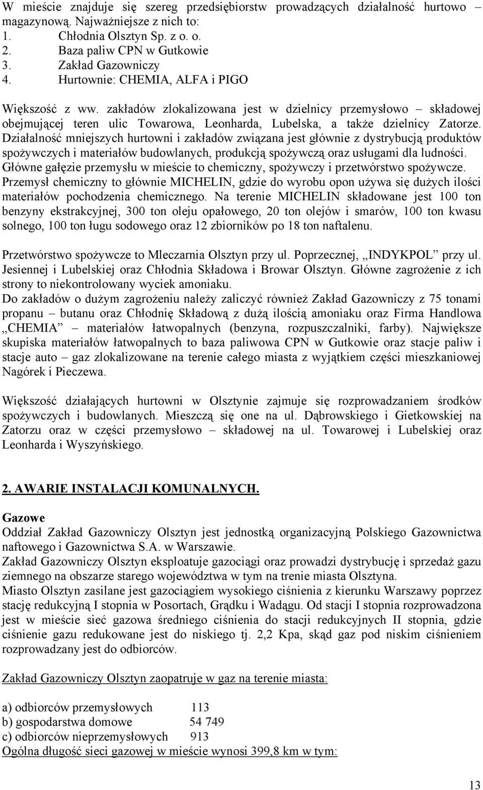 Działalność mniejszych hurtowni i zakładów związana jest głównie z dystrybucją produktów spożywczych i materiałów budowlanych, produkcją spożywczą oraz usługami dla ludności.