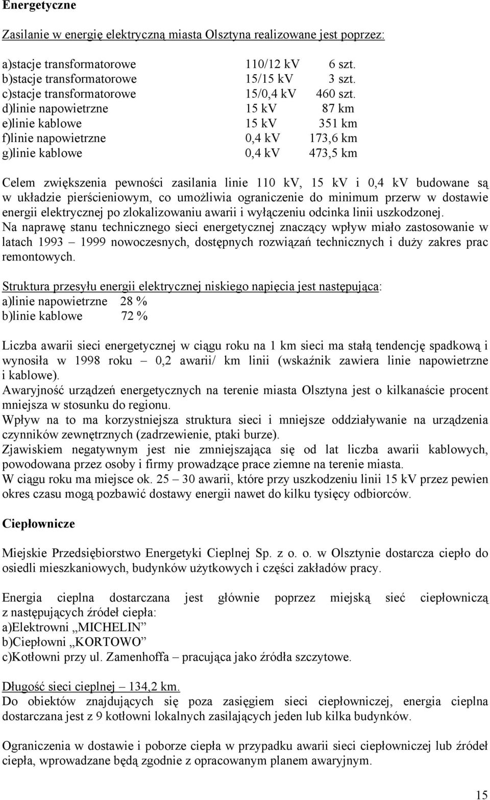 d)linie napowietrzne 15 kv 87 km e)linie kablowe 15 kv 351 km f)linie napowietrzne 0,4 kv 173,6 km g)linie kablowe 0,4 kv 473,5 km Celem zwiększenia pewności zasilania linie 110 kv, 15 kv i 0,4 kv