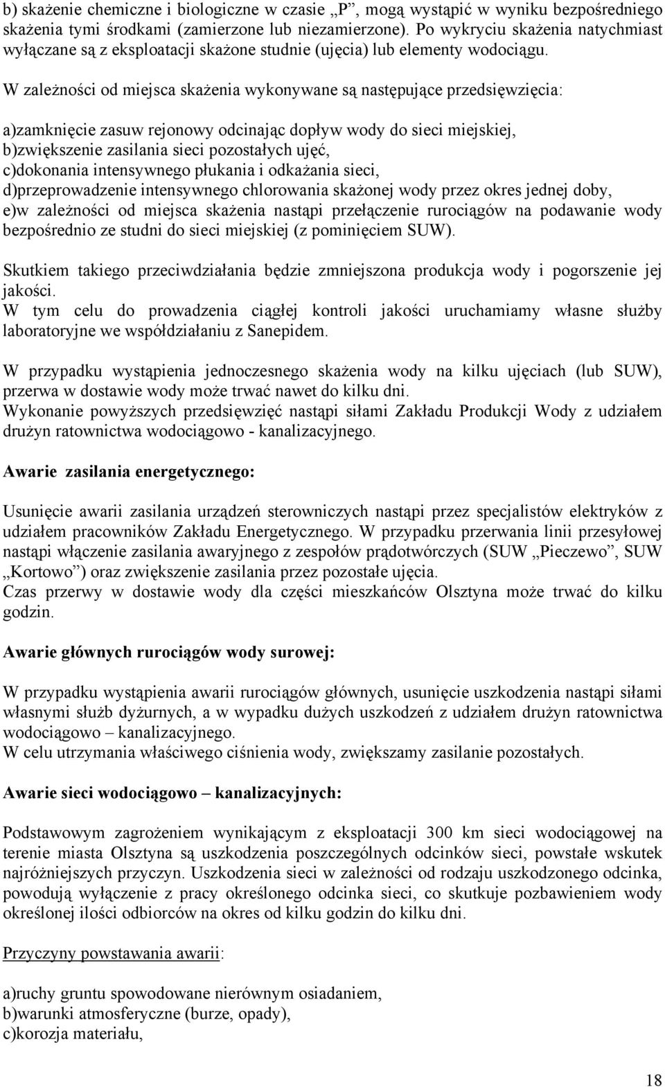 W zależności od miejsca skażenia wykonywane są następujące przedsięwzięcia: a)zamknięcie zasuw rejonowy odcinając dopływ wody do sieci miejskiej, b)zwiększenie zasilania sieci pozostałych ujęć,