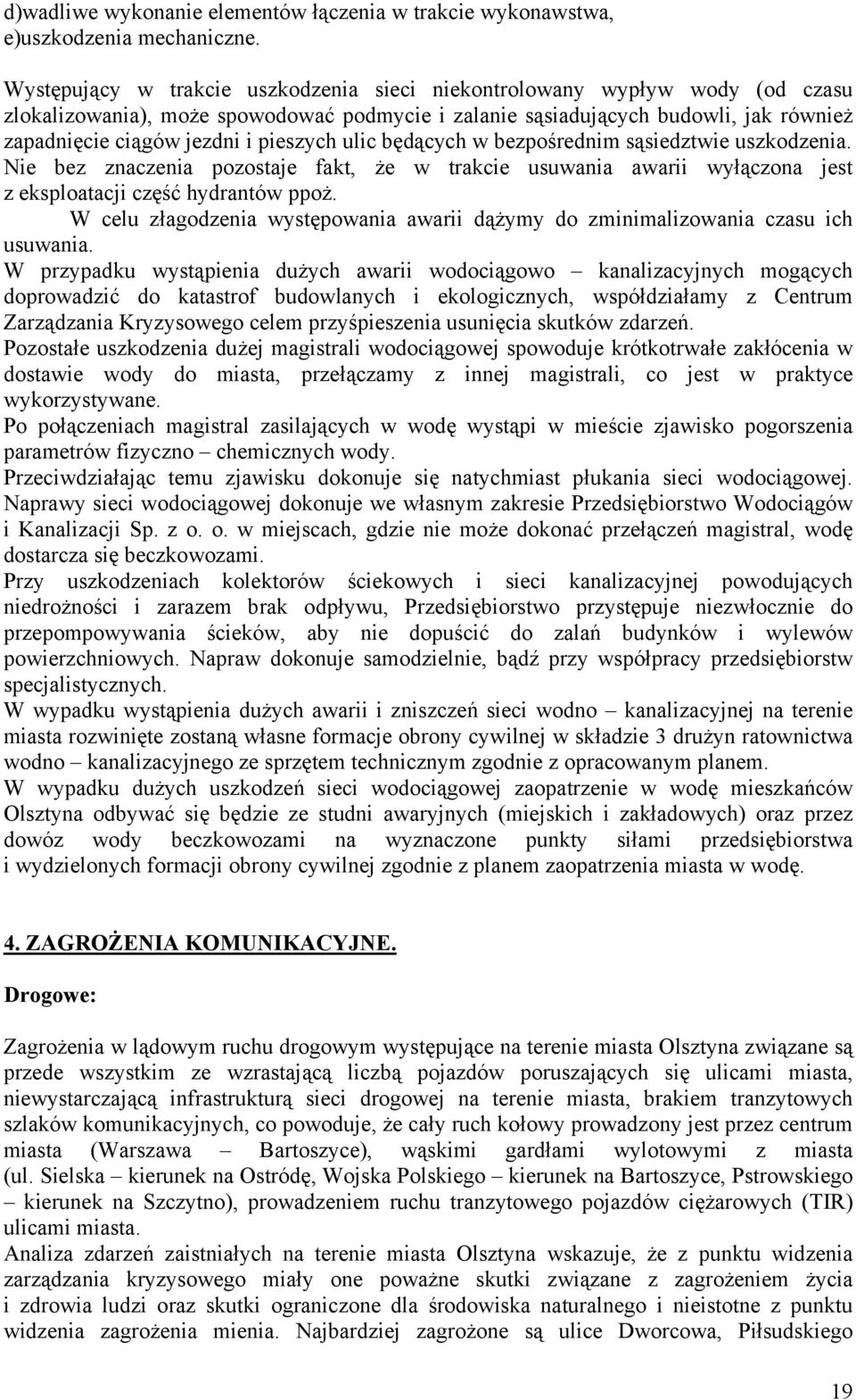 pieszych ulic będących w bezpośrednim sąsiedztwie uszkodzenia. Nie bez znaczenia pozostaje fakt, że w trakcie usuwania awarii wyłączona jest z eksploatacji część hydrantów ppoż.