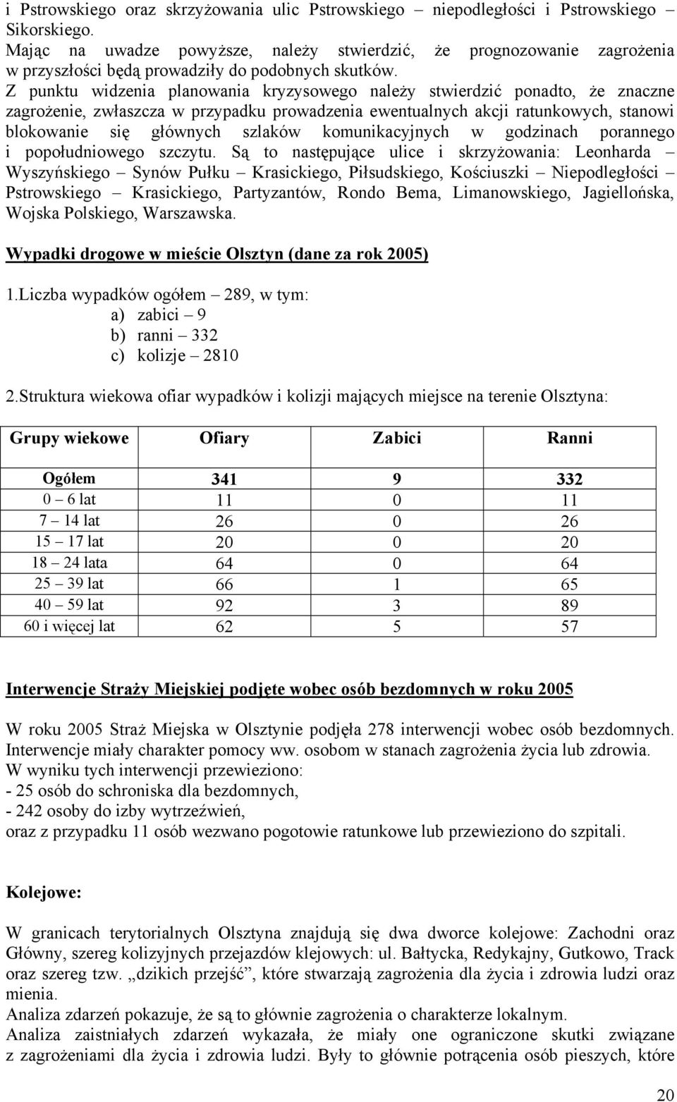 Z punktu widzenia planowania kryzysowego należy stwierdzić ponadto, że znaczne zagrożenie, zwłaszcza w przypadku prowadzenia ewentualnych akcji ratunkowych, stanowi blokowanie się głównych szlaków