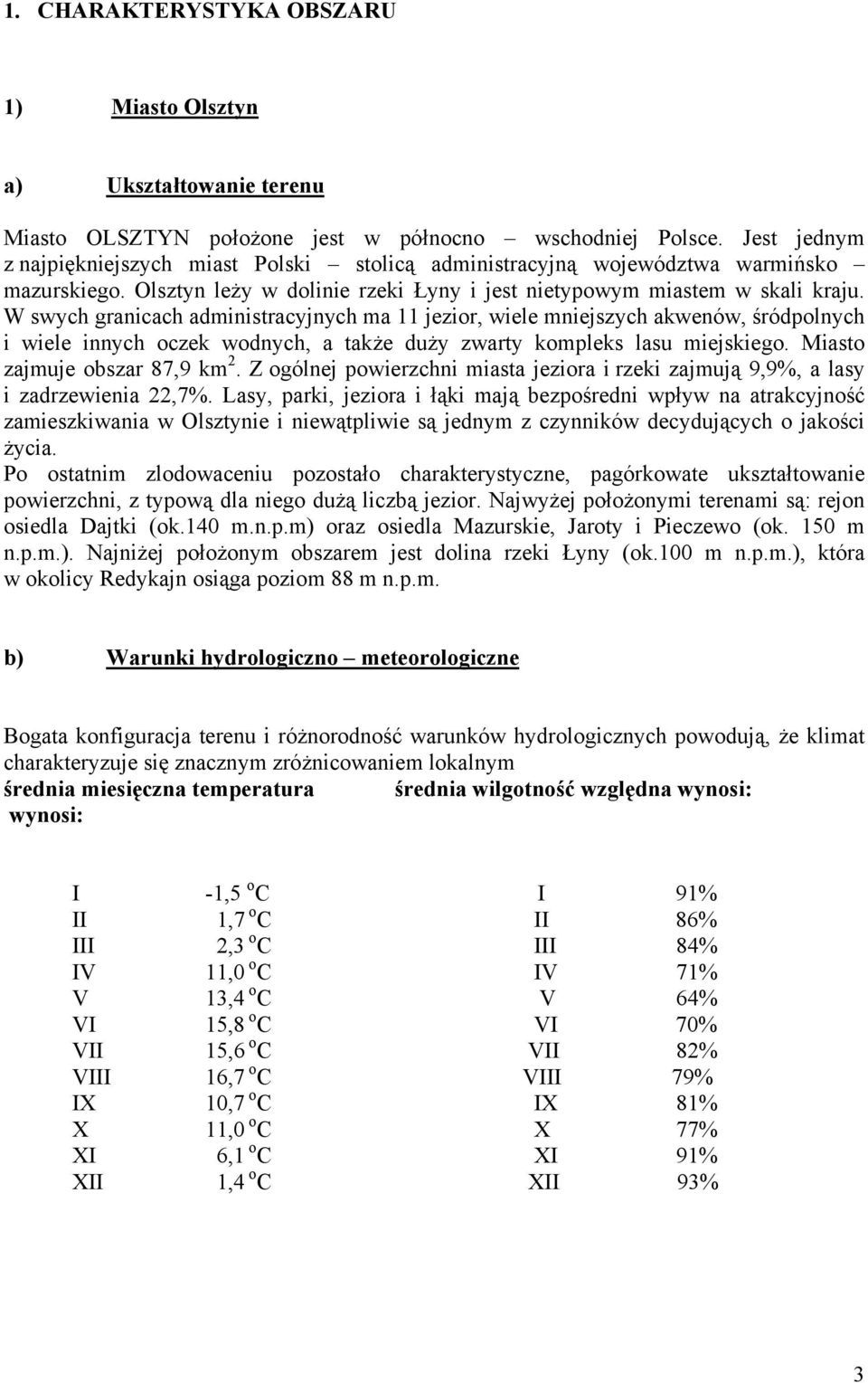 W swych granicach administracyjnych ma 11 jezior, wiele mniejszych akwenów, śródpolnych i wiele innych oczek wodnych, a także duży zwarty kompleks lasu miejskiego. Miasto zajmuje obszar 87,9 km 2.