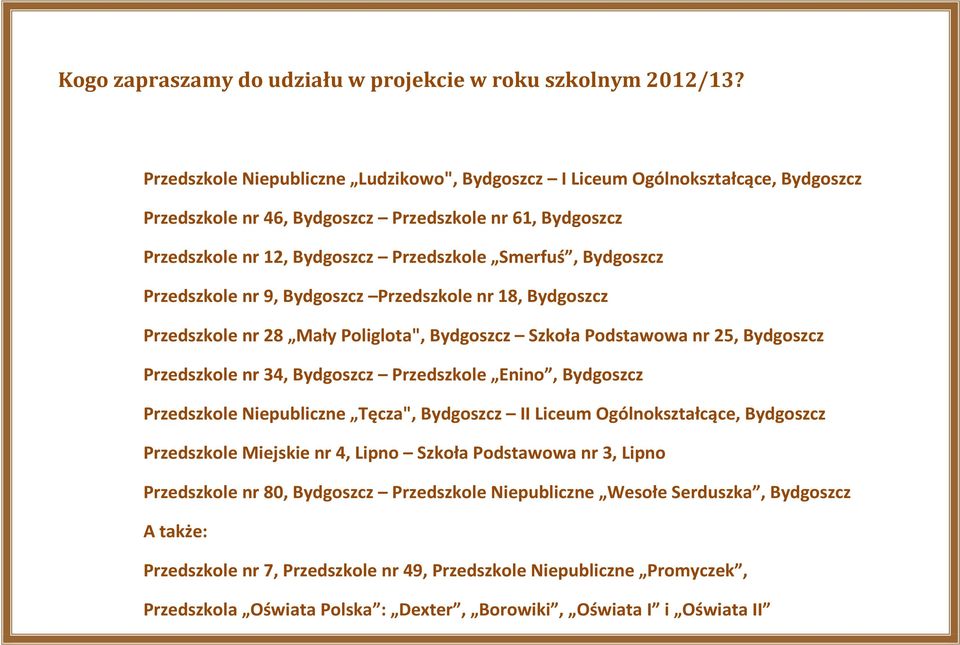 Bydgoszcz Przedszkole nr 9, Bydgoszcz Przedszkole nr 18, Bydgoszcz Przedszkole nr 28 Mały Poliglota", Bydgoszcz Szkoła Podstawowa nr 25, Bydgoszcz Przedszkole nr 34, Bydgoszcz Przedszkole Enino,