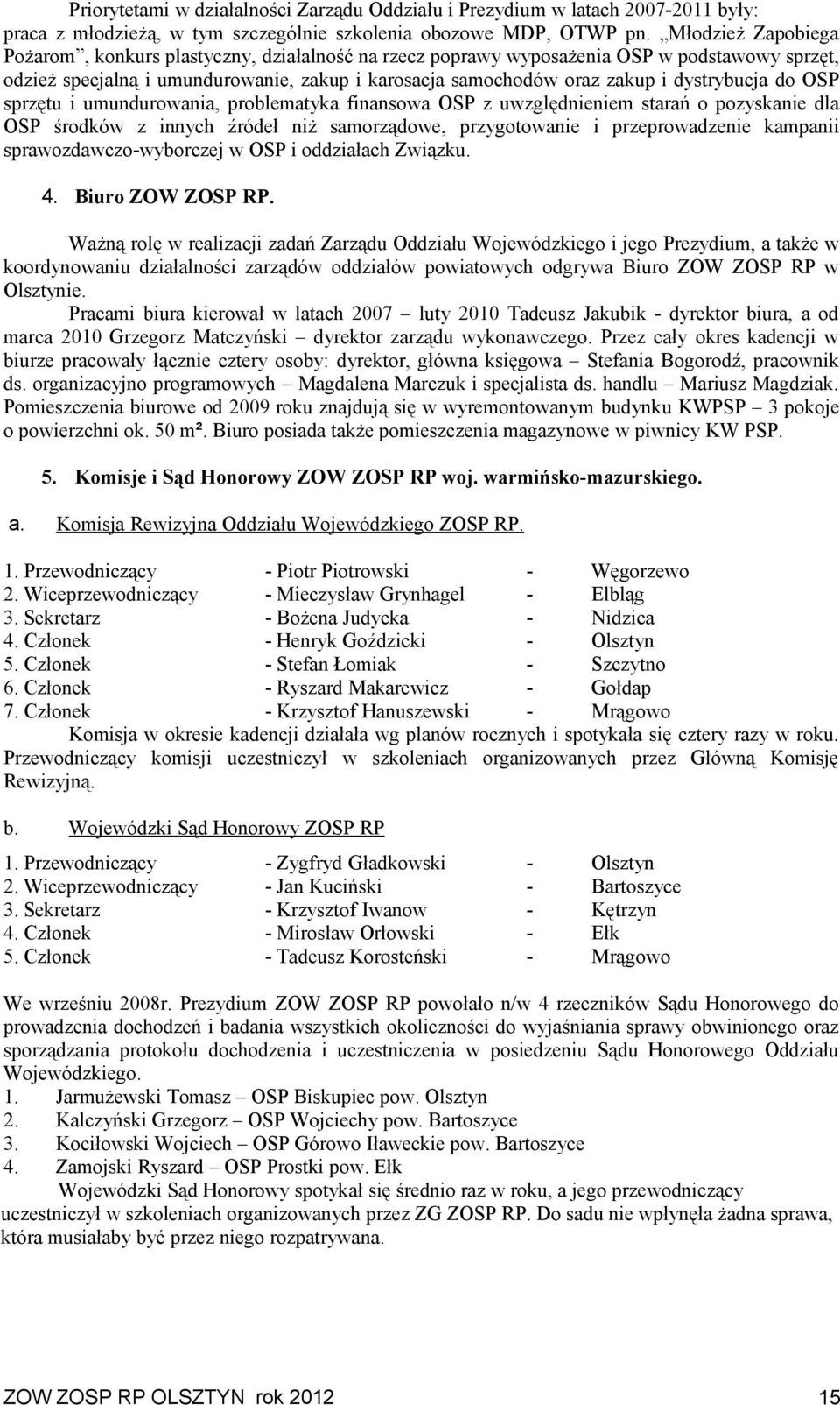 dystrybucja do OSP sprzętu i umundurowania, problematyka finansowa OSP z uwzględnieniem starań o pozyskanie dla OSP środków z innych źródeł niż samorządowe, przygotowanie i przeprowadzenie kampanii