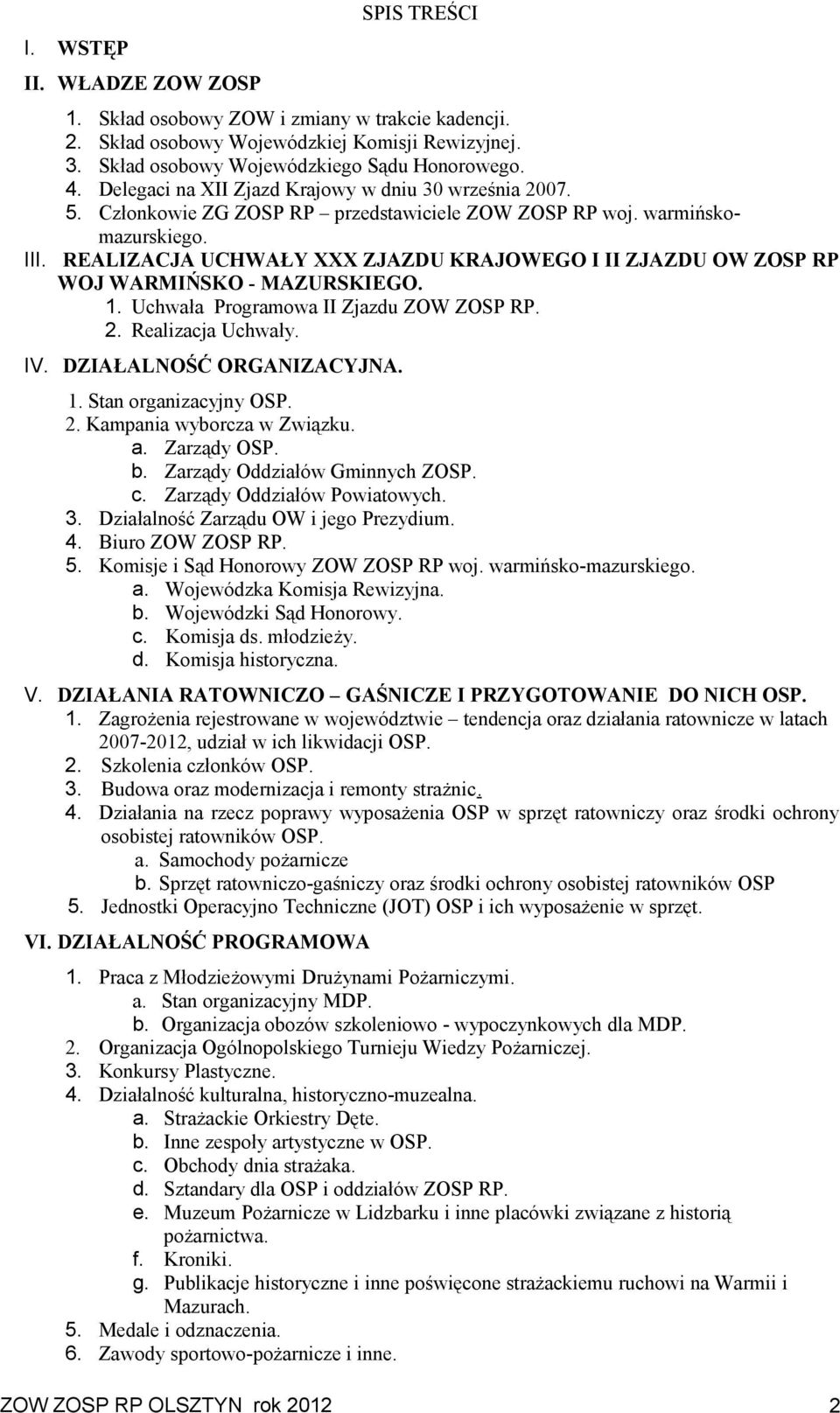 REALIZACJA UCHWAŁY XXX ZJAZDU KRAJOWEGO I II ZJAZDU OW ZOSP RP WOJ WARMIŃSKO - MAZURSKIEGO. 1. Uchwała Programowa II Zjazdu ZOW ZOSP RP. 2. Realizacja Uchwały. IV. DZIAŁALNOŚĆ ORGANIZACYJNA. 1. Stan organizacyjny OSP.