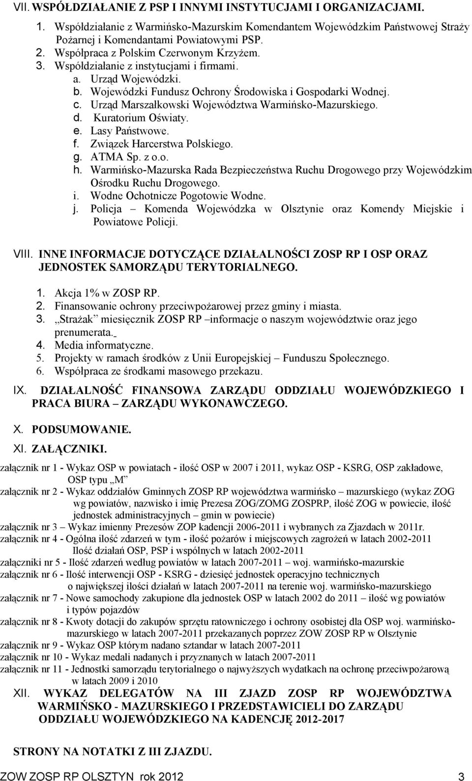 Urząd Marszałkowski Województwa Warmińsko-Mazurskiego. d. Kuratorium Oświaty. e. Lasy Państwowe. f. Związek Harcerstwa Polskiego. g. ATMA Sp. z o.o. h.