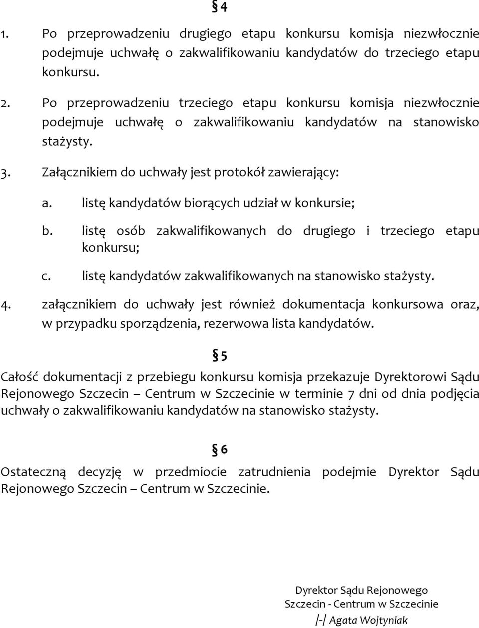 listę kandydatów biorących udział w konkursie; b. listę osób zakwalifikowanych do drugiego i trzeciego etapu konkursu; c. listę kandydatów zakwalifikowanych na stanowisko stażysty. 4.