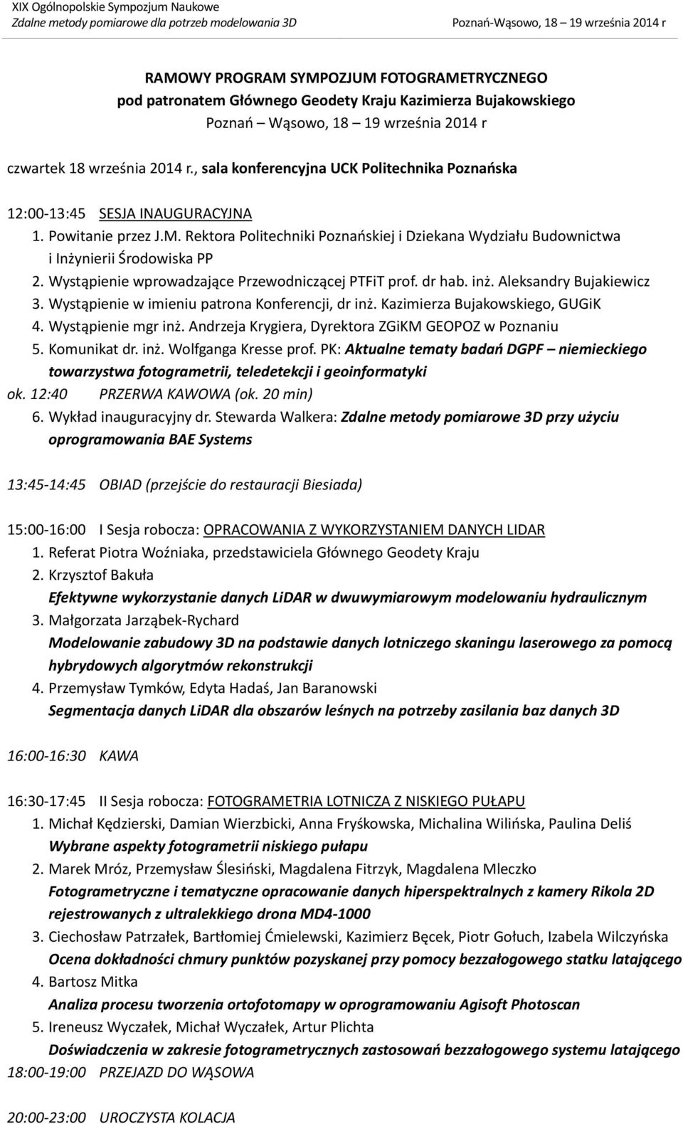 Wystąpienie wprowadzające Przewodniczącej PTFiT prof. dr hab. inż. Aleksandry Bujakiewicz 3. Wystąpienie w imieniu patrona Konferencji, dr inż. Kazimierza Bujakowskiego, GUGiK 4. Wystąpienie mgr inż.