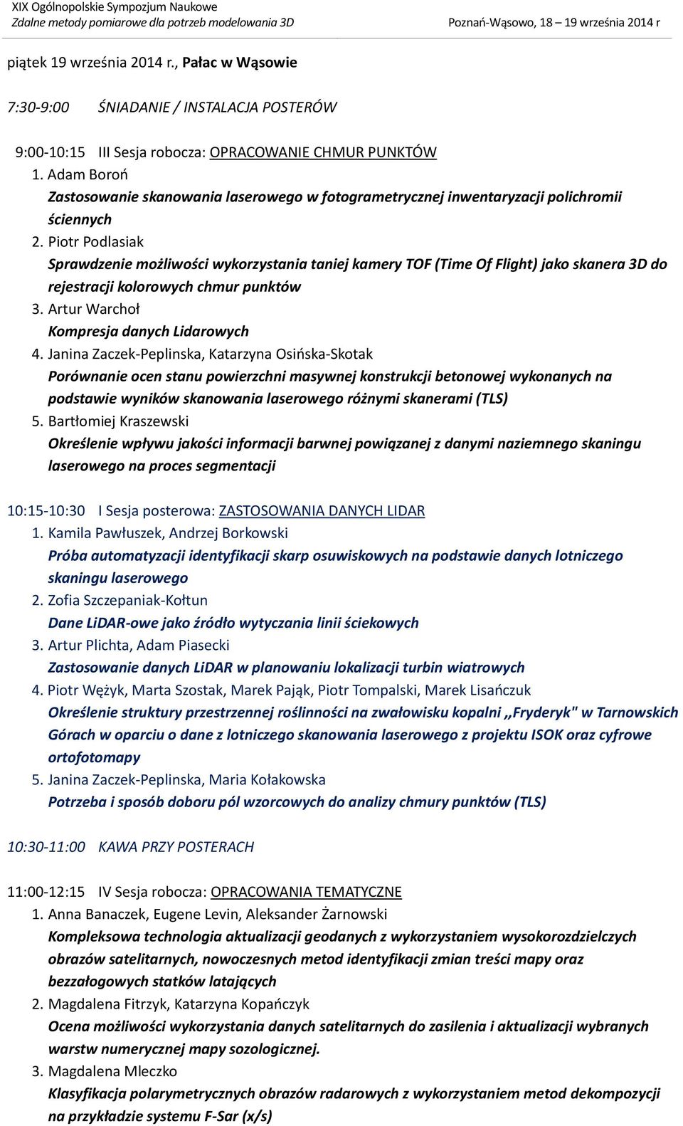 Piotr Podlasiak Sprawdzenie możliwości wykorzystania taniej kamery TOF (Time Of Flight) jako skanera 3D do rejestracji kolorowych chmur punktów 3. Artur Warchoł Kompresja danych Lidarowych 4.