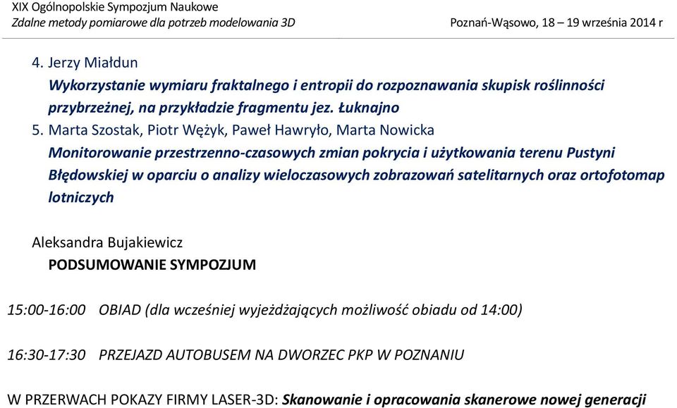 analizy wieloczasowych zobrazowań satelitarnych oraz ortofotomap lotniczych Aleksandra Bujakiewicz PODSUMOWANIE SYMPOZJUM 15:00-16:00 OBIAD (dla wcześniej