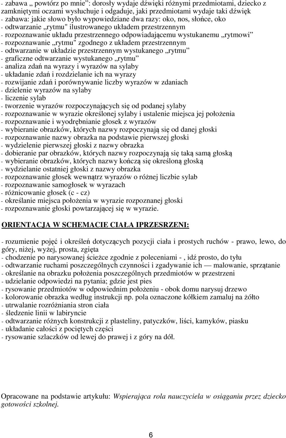 zgodnego z układem przestrzennym - odtwarzanie w układzie przestrzennym wystukanego rytmu - graficzne odtwarzanie wystukanego rytmu - analiza zdań na wyrazy i wyrazów na sylaby - układanie zdań i