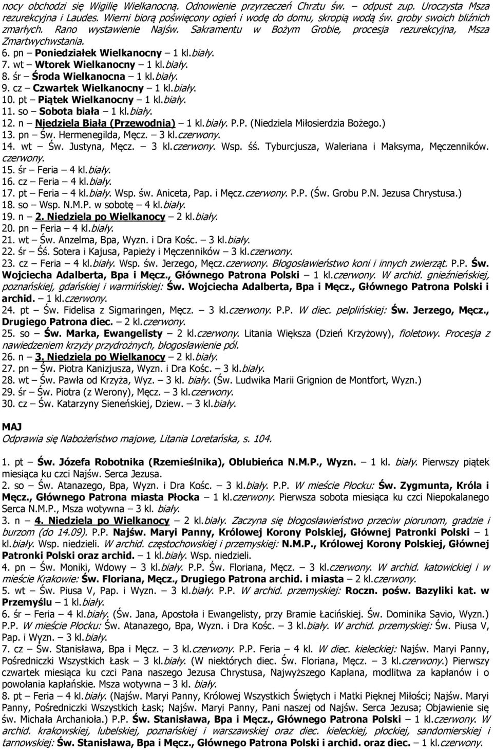 wt Wtorek Wielkanocny 1 kl.biały. 8. śr Środa Wielkanocna 1 kl.biały. 9. cz Czwartek Wielkanocny 1 kl.biały. 10. pt Piątek Wielkanocny 1 kl.biały. 11. so Sobota biała 1 kl.biały. 12.