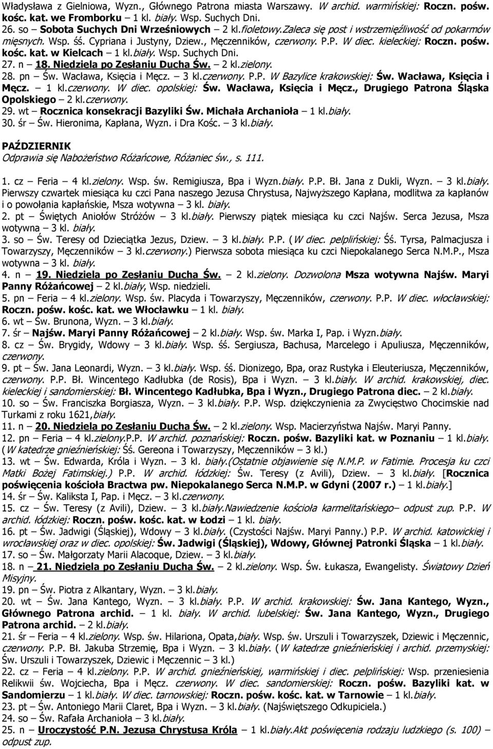 Wsp. Suchych Dni. 27. n 18. Niedziela po Zesłaniu Ducha Św. 2 kl.zielony. 28. pn Św. Wacława, Księcia i Męcz. 3 kl.czerwony. P.P. W Bazylice krakowskiej: Św. Wacława, Księcia i Męcz. 1 kl.czerwony. W diec.