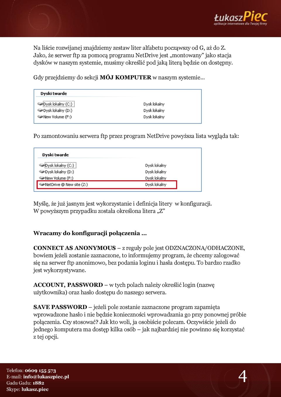 Gdy przejdziemy do sekcji MÓJ KOMPUTER w naszym systemie Po zamontowaniu serwera ftp przez program NetDrive powyższa lista wygląda tak: Myślę, że już jasnym jest wykorzystanie i definicja litery w