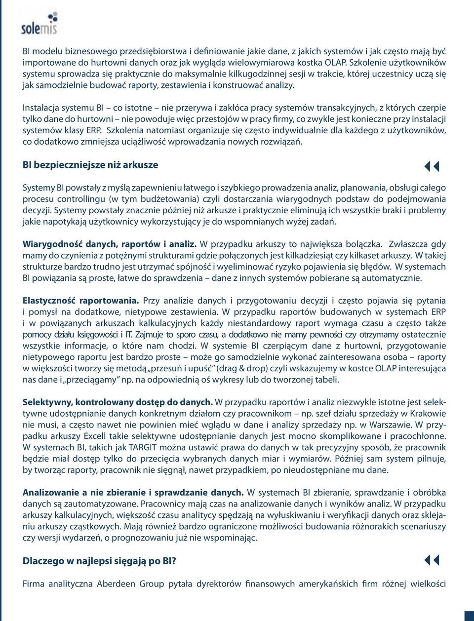 Instalacja systemu BI co istotne nie przerywa i zakłóca pracy systemów transakcyjnych, z których czerpie tylko dane do hurtowni nie powoduje więc przestojów w pracy firmy, co zwykle jest konieczne