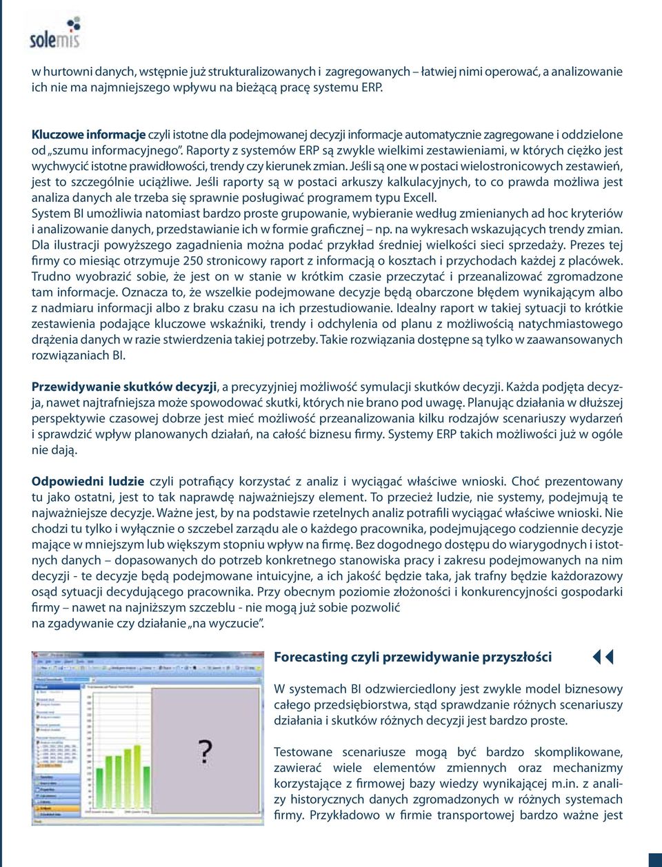 Raporty z systemów ERP są zwykle wielkimi zestawieniami, w których ciężko jest wychwycić istotne prawidłowości, trendy czy kierunek zmian.