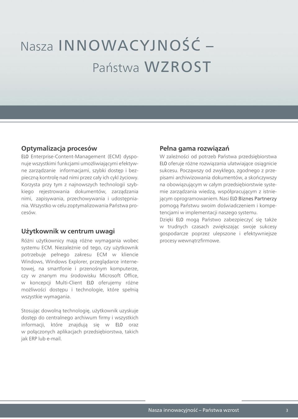 Wszystko w celu zoptymalizowania Państwa procesów. Użytkownik w centrum uwagi Różni użytkownicy mają różne wymagania wobec systemu ECM.