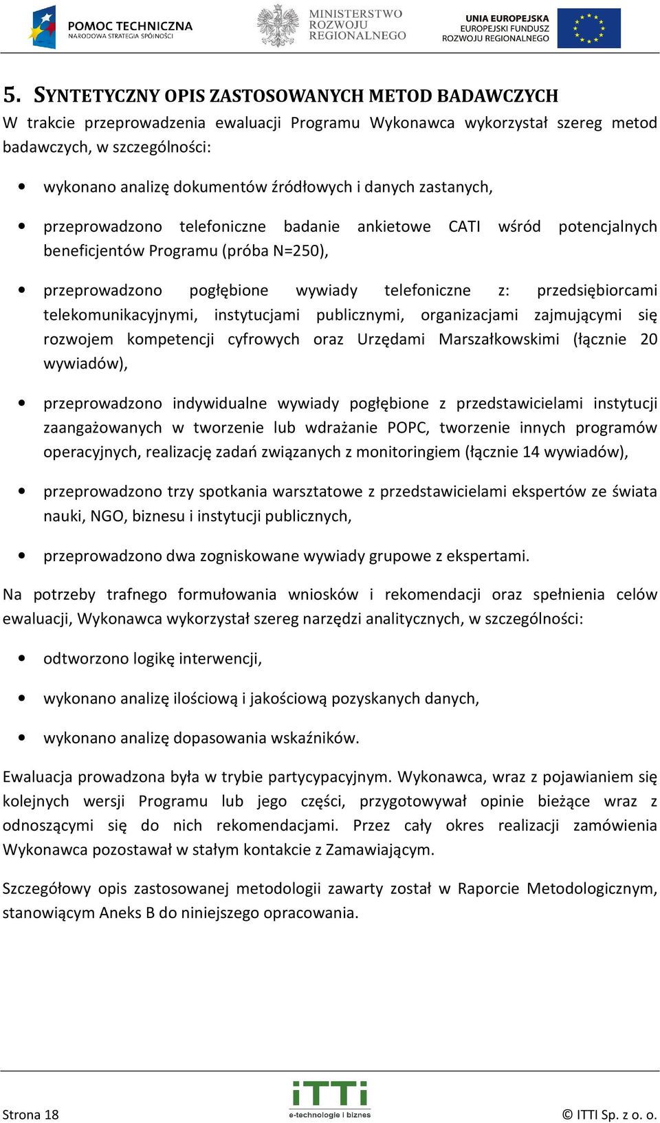 telekomunikacyjnymi, instytucjami publicznymi, organizacjami zajmującymi się rozwojem kompetencji cyfrowych oraz Urzędami Marszałkowskimi (łącznie 20 wywiadów), przeprowadzono indywidualne wywiady