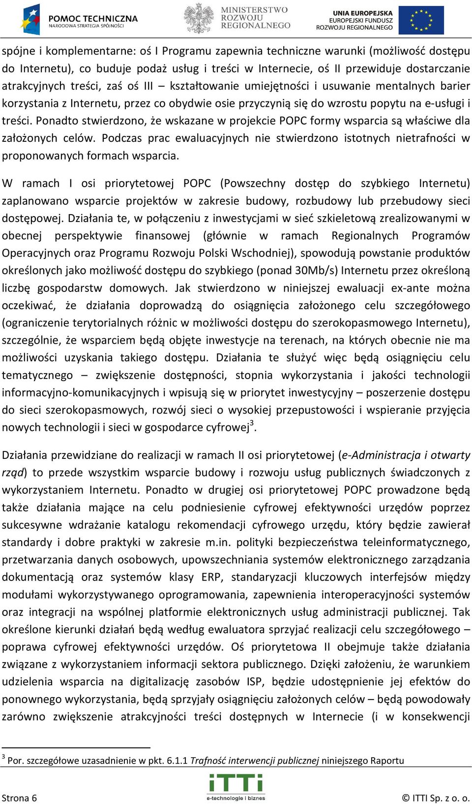 Ponadto stwierdzono, że wskazane w projekcie POPC formy wsparcia są właściwe dla założonych celów. Podczas prac ewaluacyjnych nie stwierdzono istotnych nietrafności w proponowanych formach wsparcia.