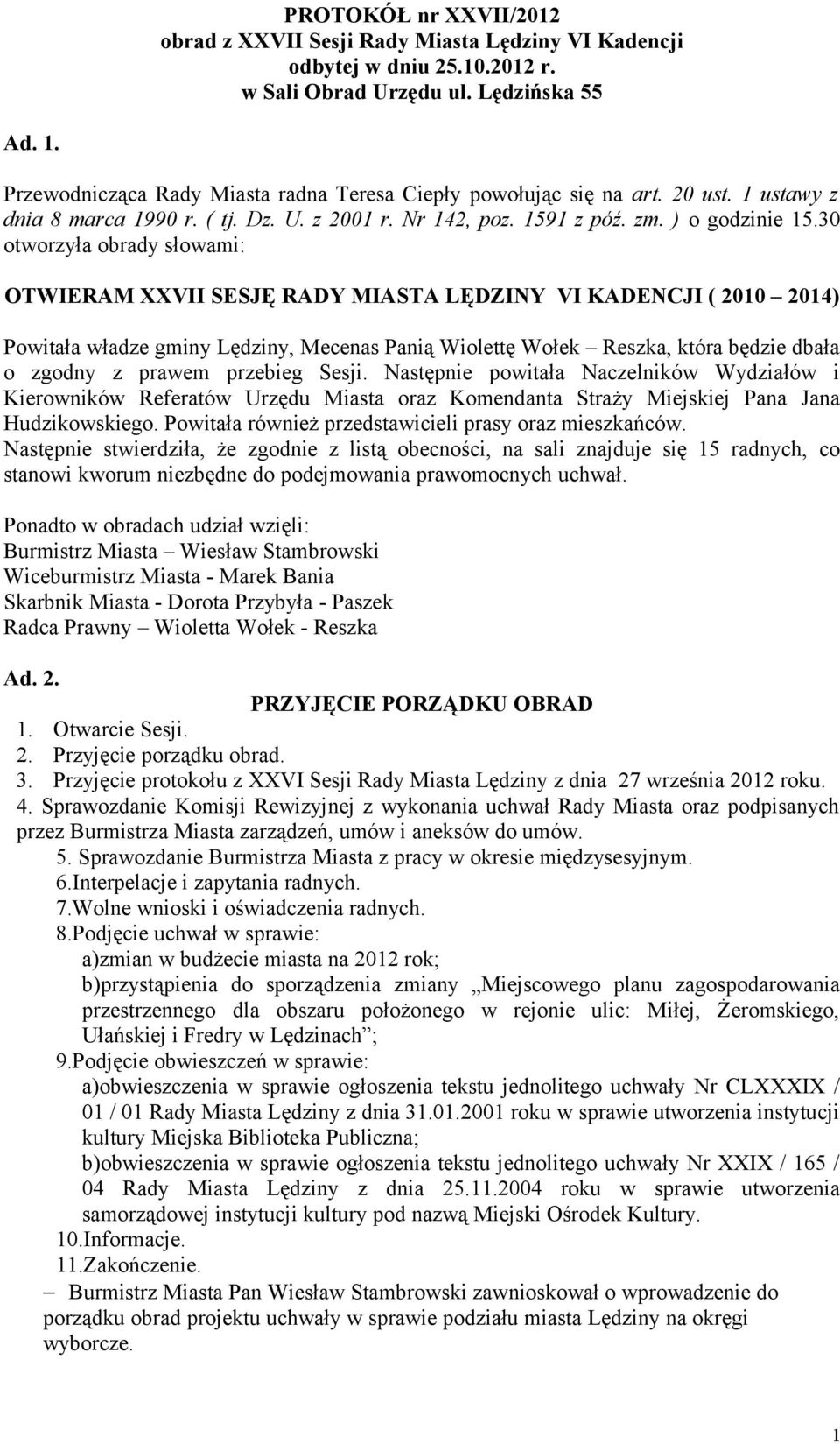 30 otworzyła obrady słowami: OTWIERAM XXVII SESJĘ RADY MIASTA LĘDZINY VI KADENCJI ( 2010 2014) Powitała władze gminy Lędziny, Mecenas Panią Wiolettę Wołek Reszka, która będzie dbała o zgodny z prawem