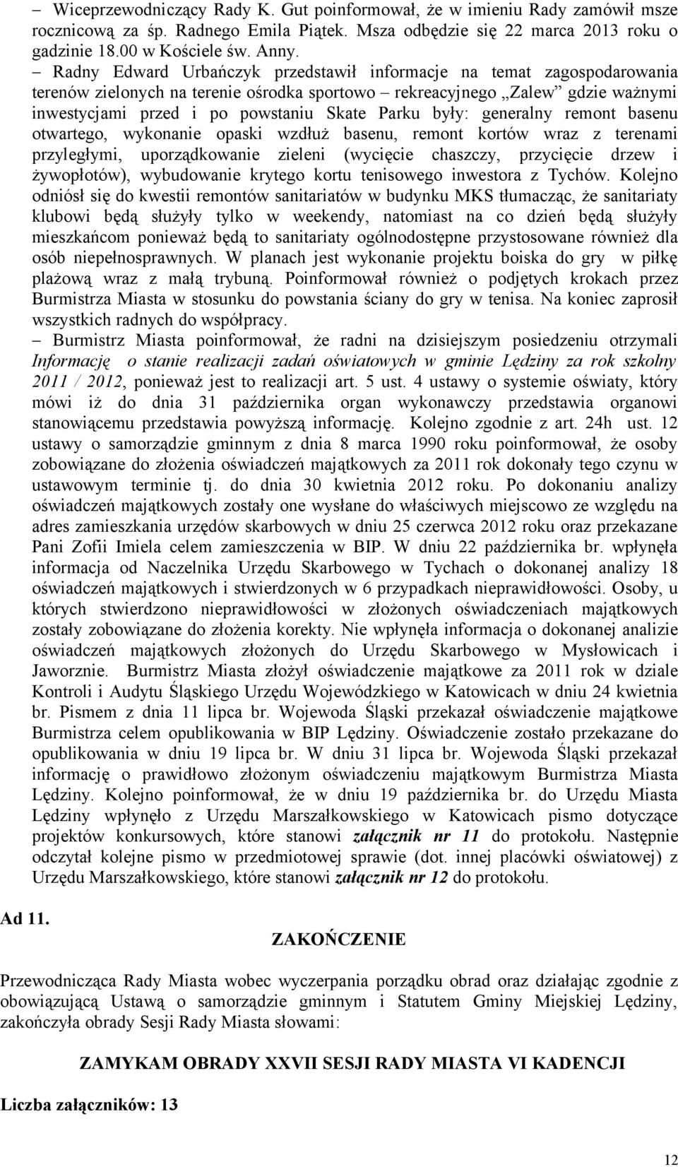 były: generalny remont basenu otwartego, wykonanie opaski wzdłuż basenu, remont kortów wraz z terenami przyległymi, uporządkowanie zieleni (wycięcie chaszczy, przycięcie drzew i żywopłotów),