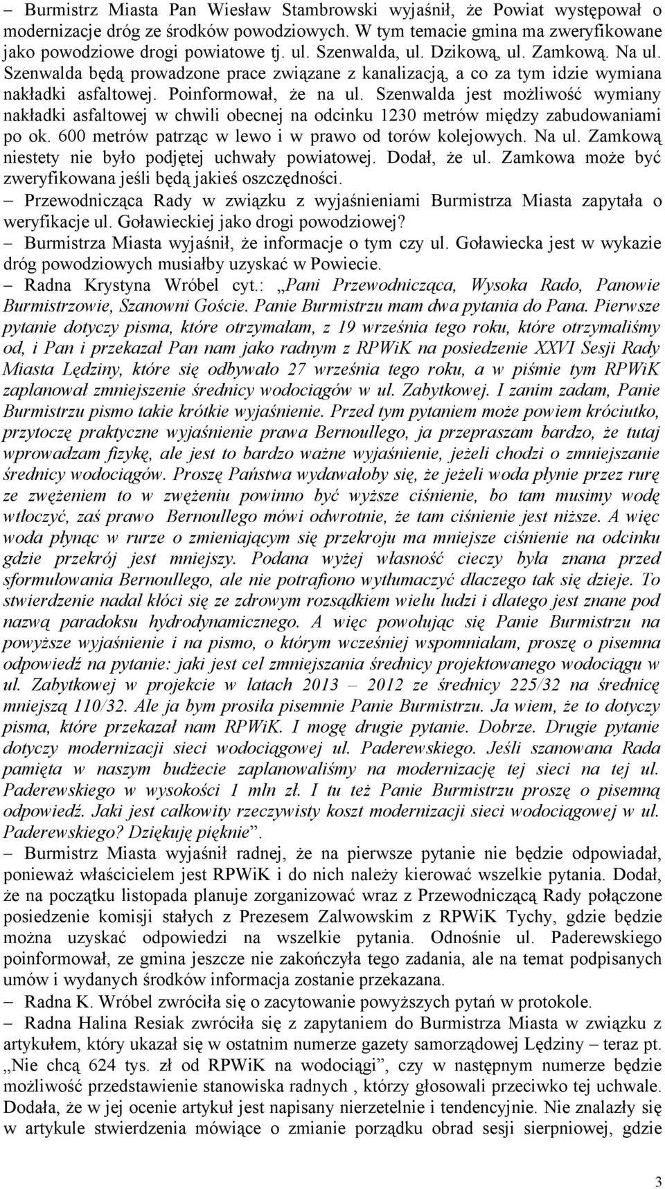 Szenwalda jest możliwość wymiany nakładki asfaltowej w chwili obecnej na odcinku 1230 metrów między zabudowaniami po ok. 600 metrów patrząc w lewo i w prawo od torów kolejowych. Na ul.