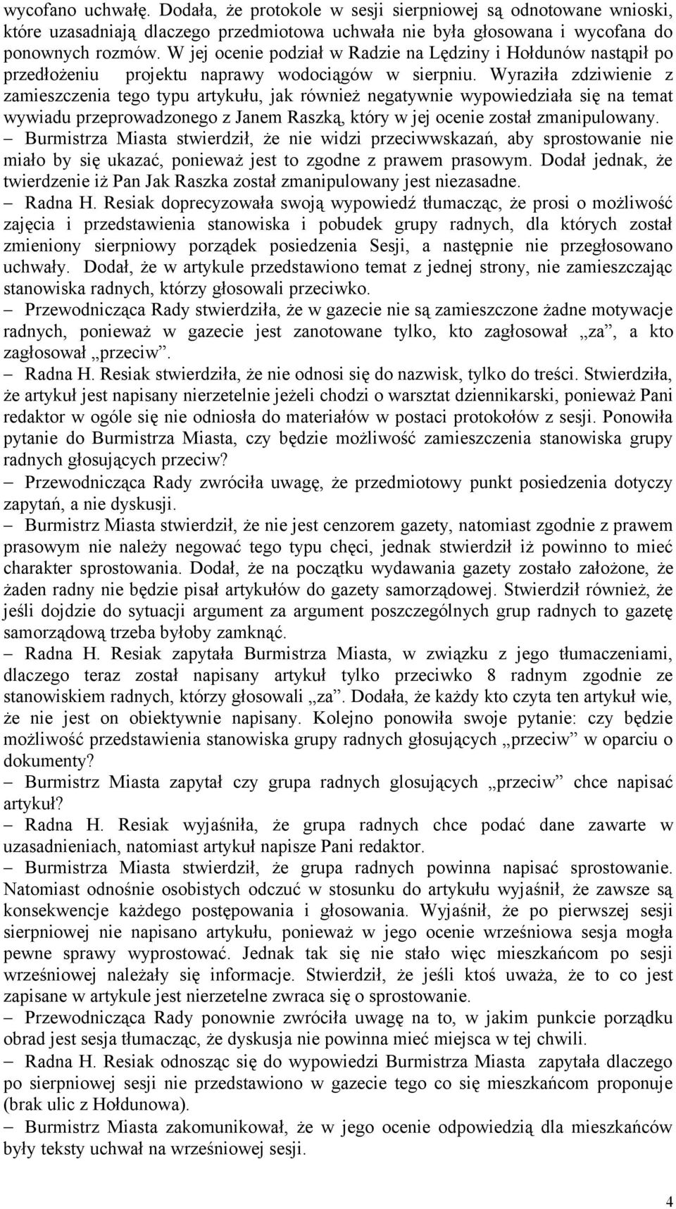 Wyraziła zdziwienie z zamieszczenia tego typu artykułu, jak również negatywnie wypowiedziała się na temat wywiadu przeprowadzonego z Janem Raszką, który w jej ocenie został zmanipulowany.