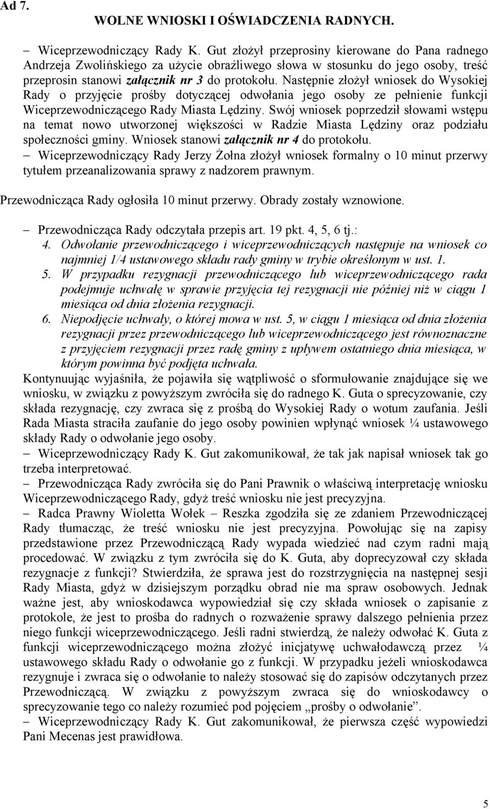 Następnie złożył wniosek do Wysokiej Rady o przyjęcie prośby dotyczącej odwołania jego osoby ze pełnienie funkcji Wiceprzewodniczącego Rady Miasta Lędziny.