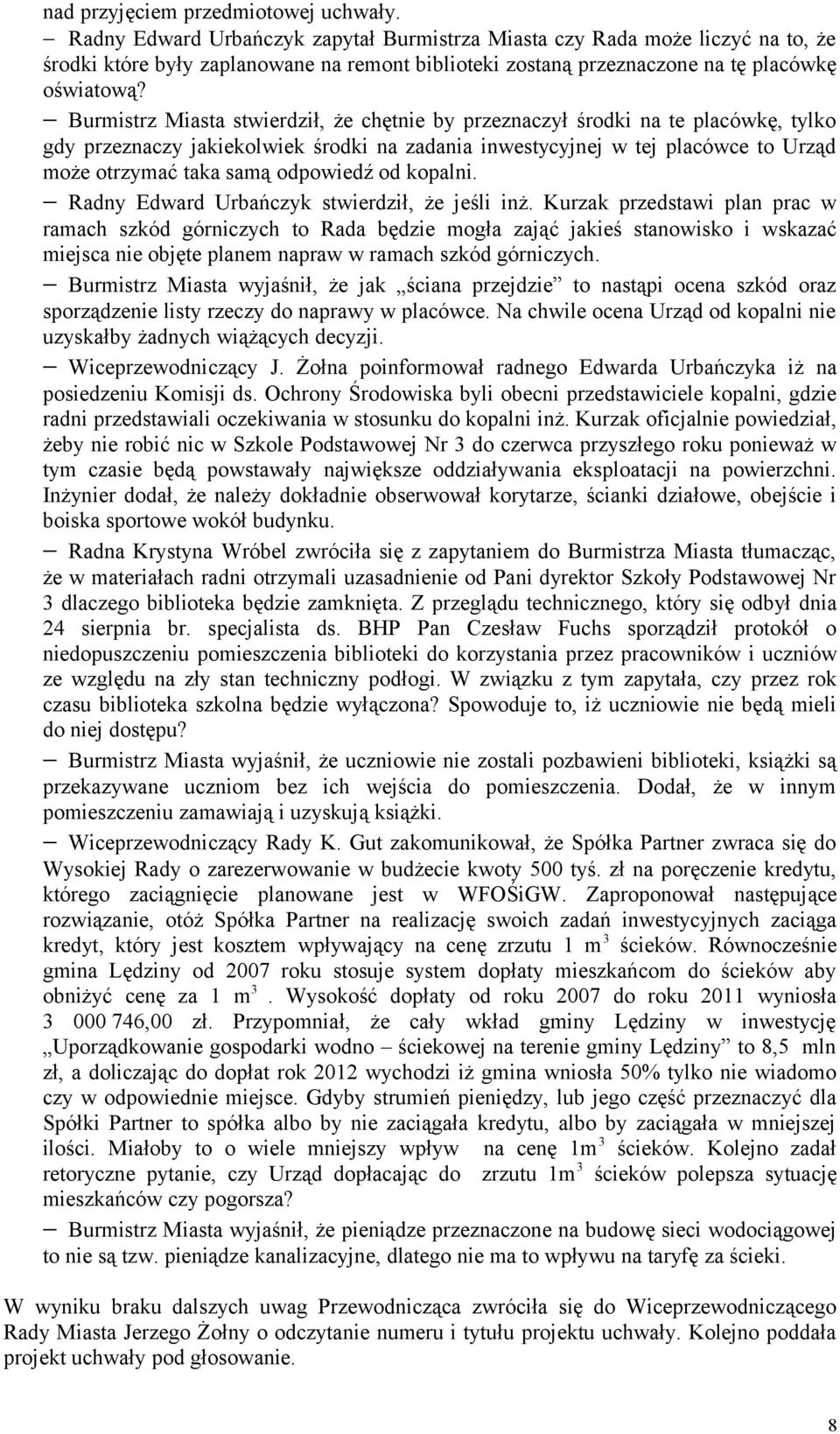 Burmistrz Miasta stwierdził, że chętnie by przeznaczył środki na te placówkę, tylko gdy przeznaczy jakiekolwiek środki na zadania inwestycyjnej w tej placówce to Urząd może otrzymać taka samą