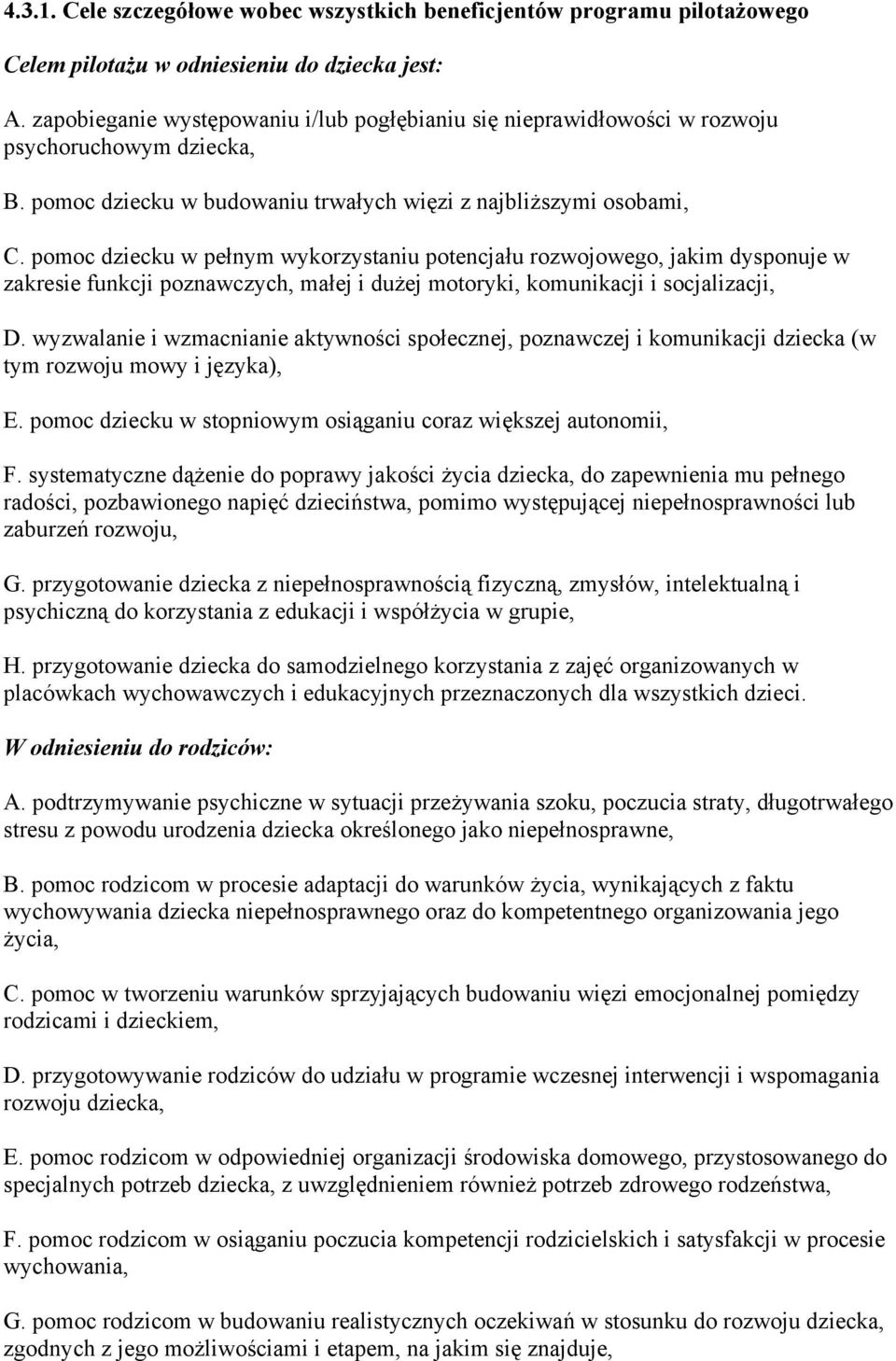 pomoc dziecku w pełnym wykorzystaniu potencjału rozwojowego, jakim dysponuje w zakresie funkcji poznawczych, małej i dużej motoryki, komunikacji i socjalizacji, D.