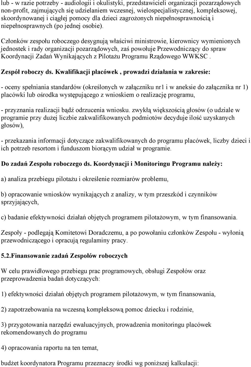 Członków zespołu roboczego desygnują właściwi ministrowie, kierownicy wymienionych jednostek i rady organizacji pozarządowych, zaś powołuje Przewodniczący do spraw Koordynacji Zadań Wynikających z