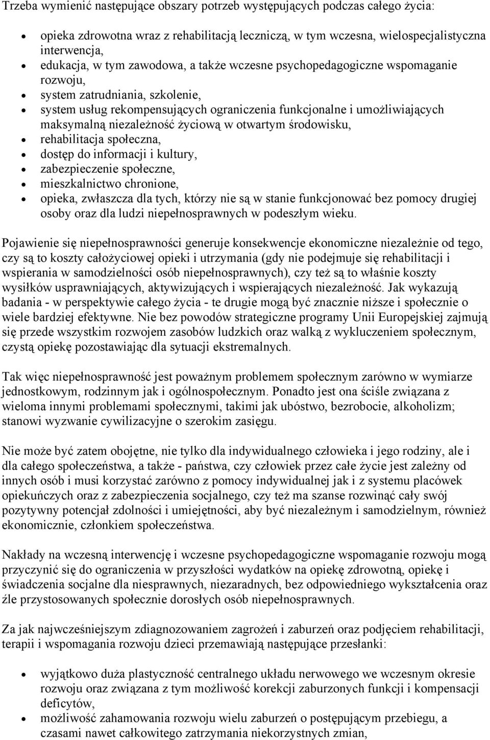 życiową w otwartym środowisku, rehabilitacja społeczna, dostęp do informacji i kultury, zabezpieczenie społeczne, mieszkalnictwo chronione, opieka, zwłaszcza dla tych, którzy nie są w stanie