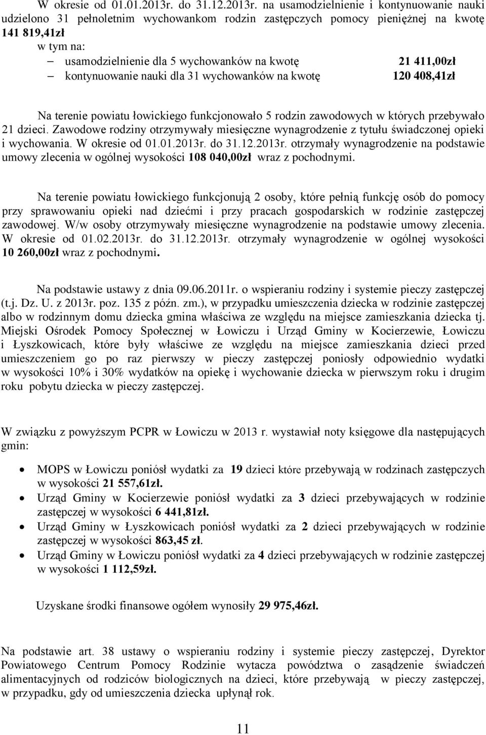 na usamodzielnienie i kontynuowanie nauki udzielono 31 pełnoletnim wychowankom rodzin zastępczych pomocy pieniężnej na kwotę 141 819,41zł w tym na: usamodzielnienie dla 5 wychowanków na kwotę 21