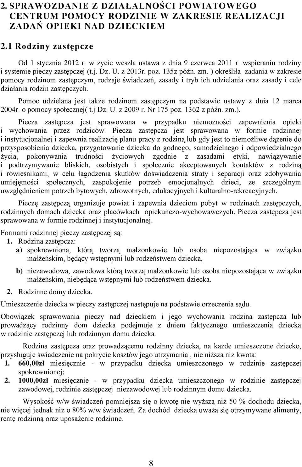 ) określiła zadania w zakresie pomocy rodzinom zastępczym, rodzaje świadczeń, zasady i tryb ich udzielania oraz zasady i cele działania rodzin zastępczych.