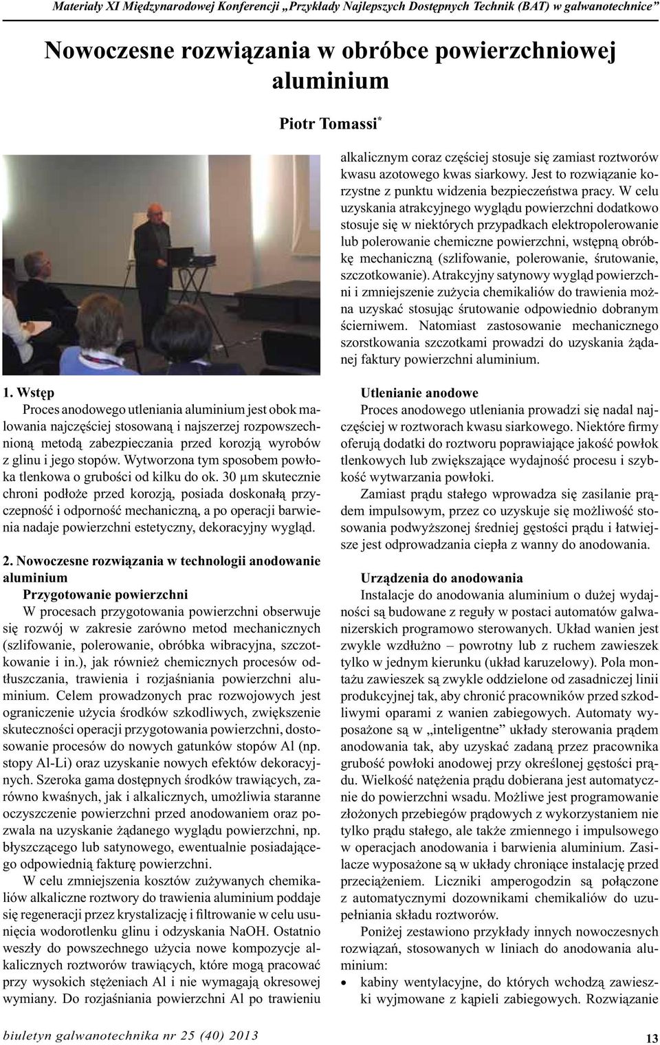 W celu uzyskania atrakcyjnego wyglądu powierzchni dodatkowo stosuje się w niektórych przypadkach elektropolerowanie lub polerowanie chemiczne powierzchni, wstępną obróbkę mechaniczną (szlifowanie,