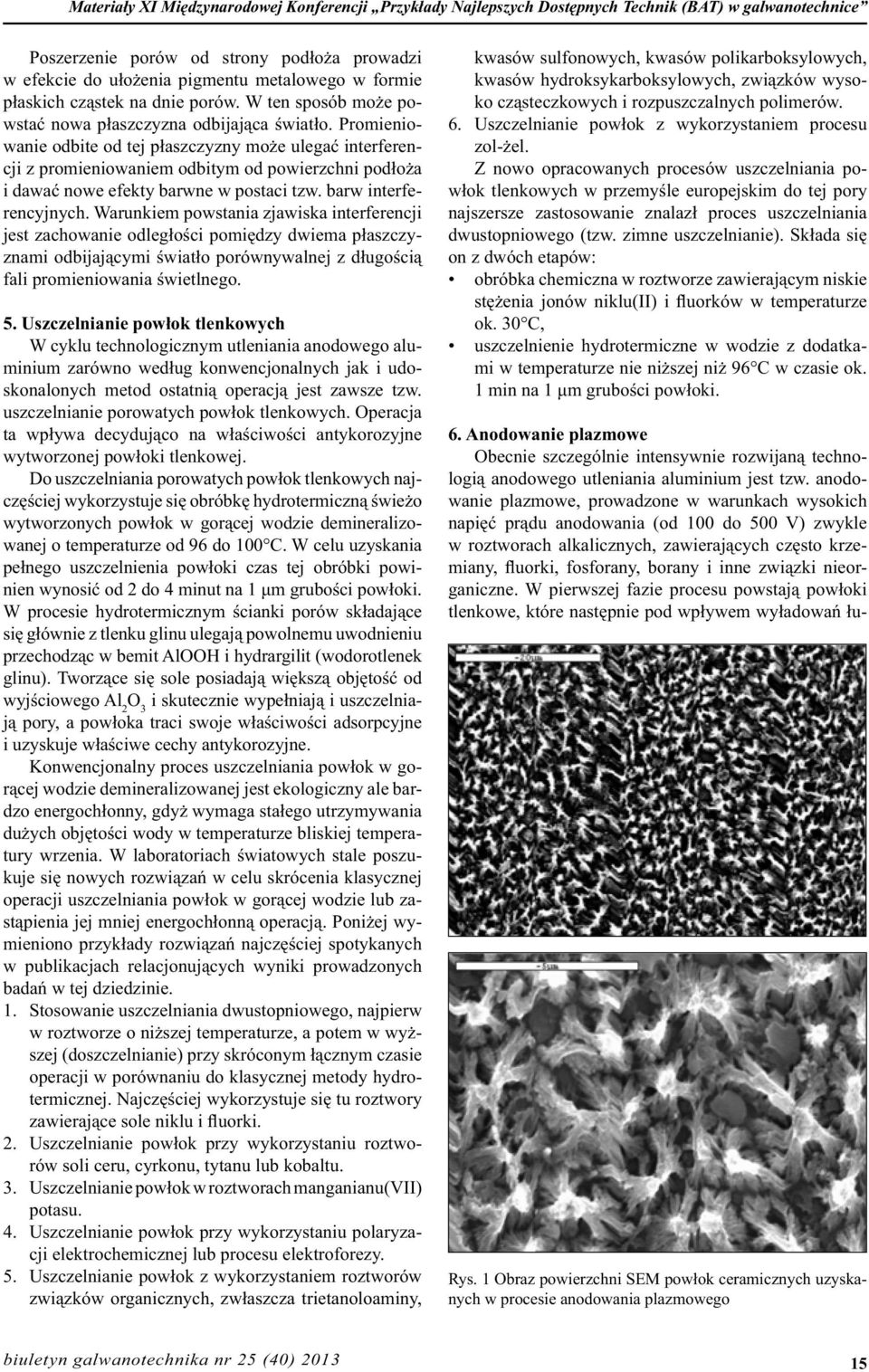 Promieniowanie odbite od tej płaszczyzny może ulegać interferencji z promieniowaniem odbitym od powierzchni podłoża i dawać nowe efekty barwne w postaci tzw. barw interferencyjnych.