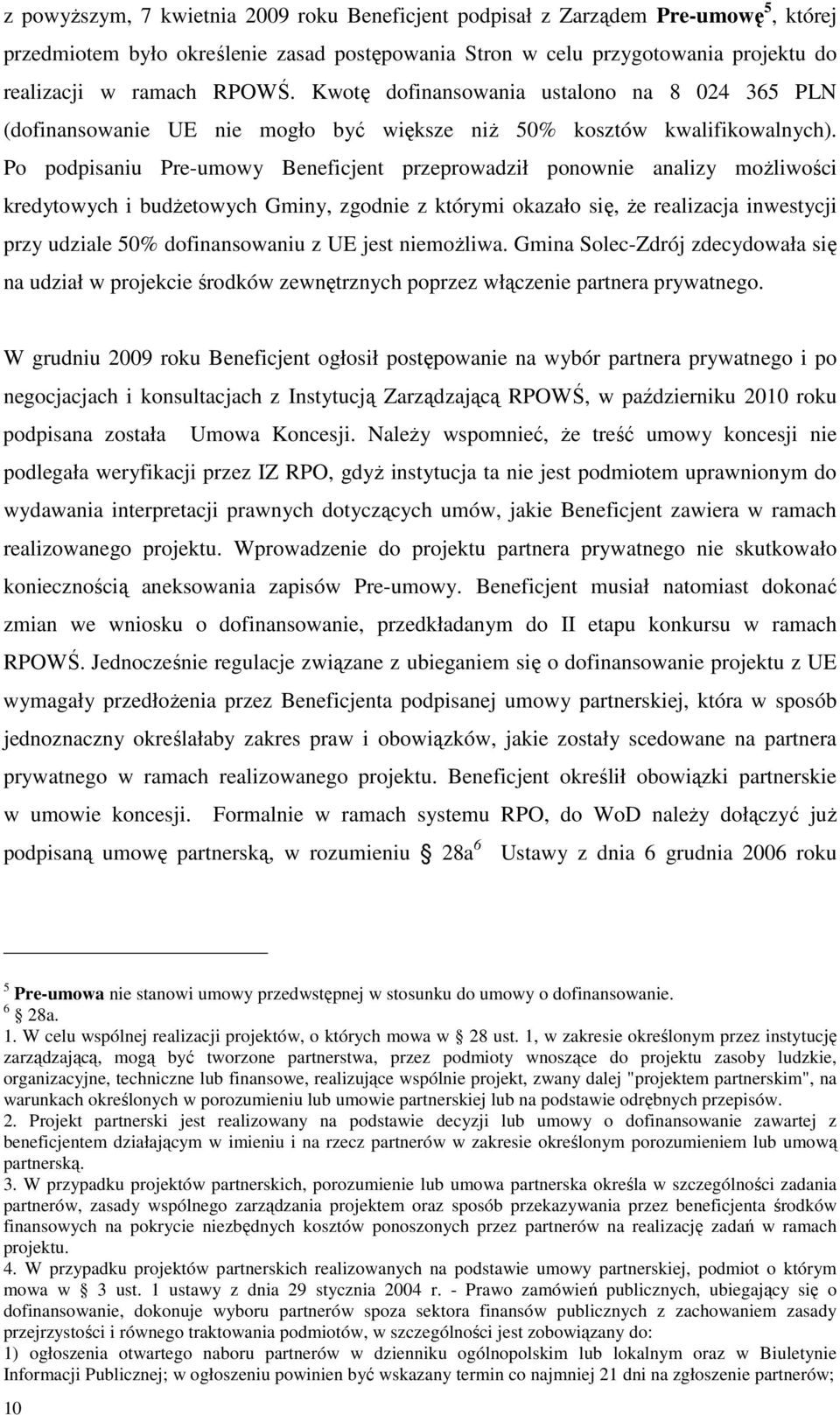 Po podpisaniu Pre-umowy Beneficjent przeprowadził ponownie analizy możliwości kredytowych i budżetowych Gminy, zgodnie z którymi okazało się, że realizacja inwestycji przy udziale 50% dofinansowaniu