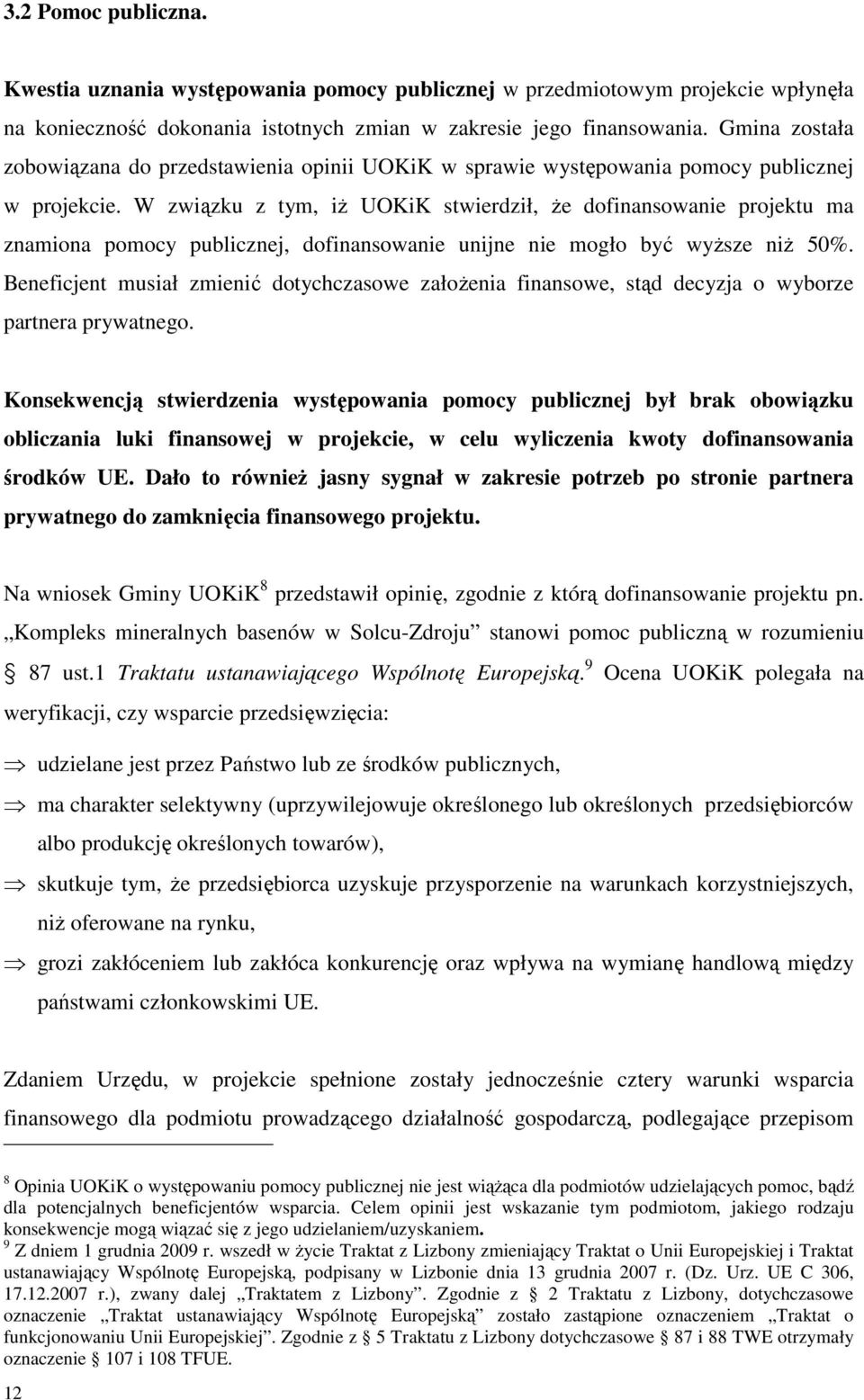 W związku z tym, iż UOKiK stwierdził, że dofinansowanie projektu ma znamiona pomocy publicznej, dofinansowanie unijne nie mogło być wyższe niż 50%.