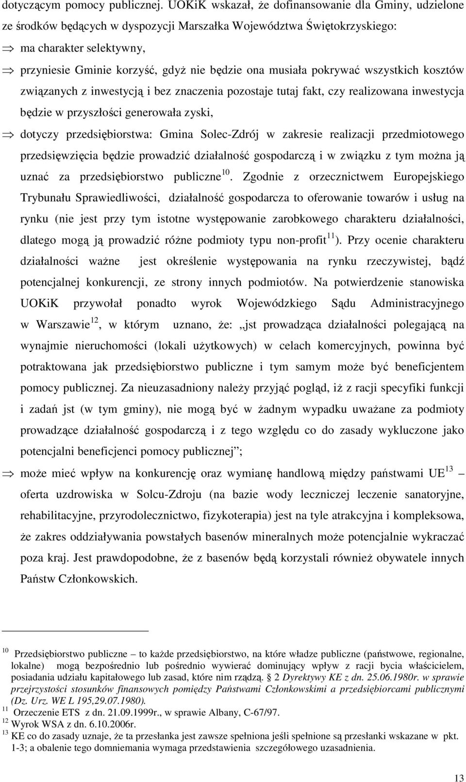 musiała pokrywać wszystkich kosztów związanych z inwestycją i bez znaczenia pozostaje tutaj fakt, czy realizowana inwestycja będzie w przyszłości generowała zyski, dotyczy przedsiębiorstwa: Gmina