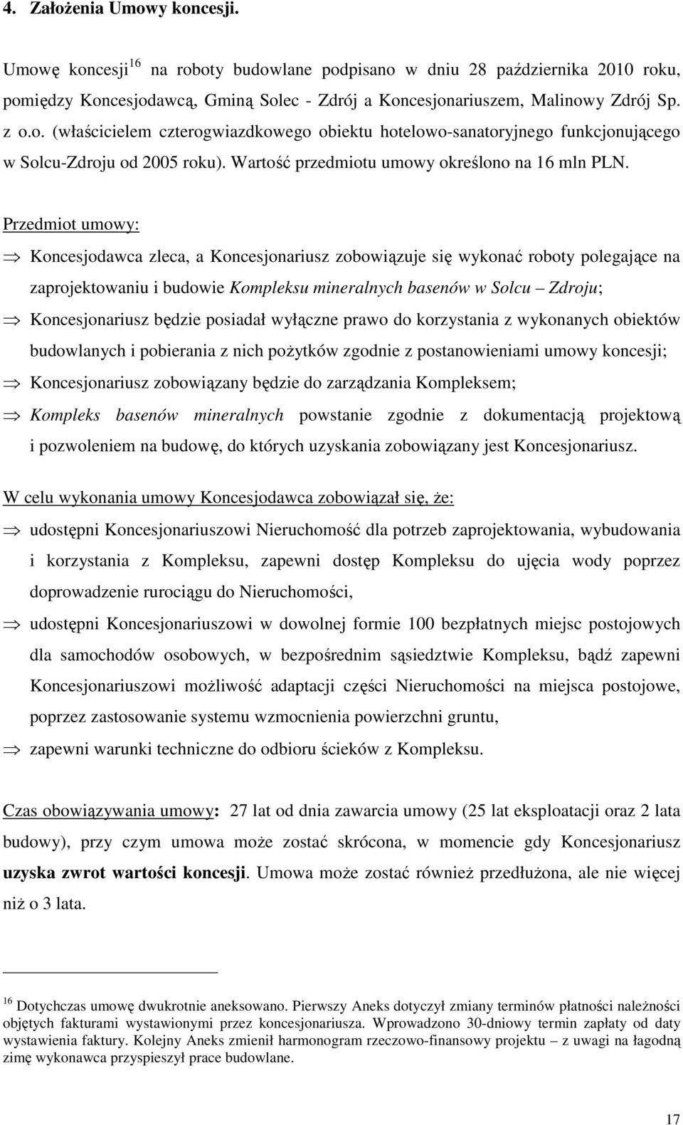 Przedmiot umowy: Koncesjodawca zleca, a Koncesjonariusz zobowiązuje się wykonać roboty polegające na zaprojektowaniu i budowie Kompleksu mineralnych basenów w Solcu Zdroju; Koncesjonariusz będzie