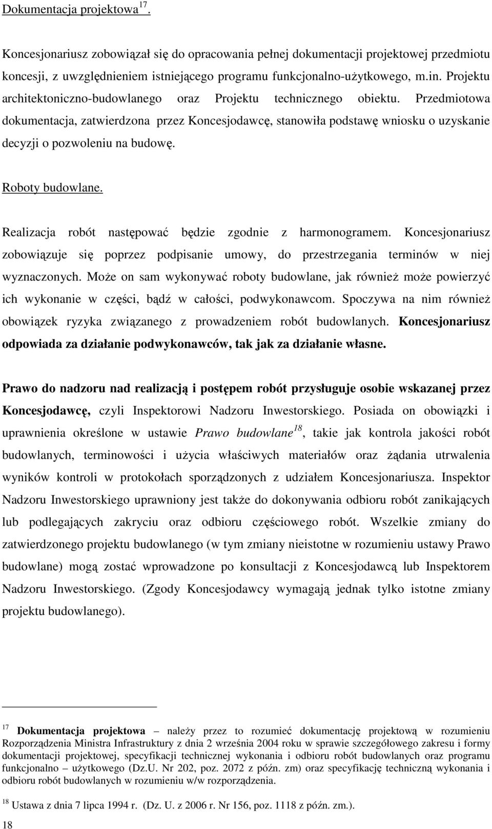 Przedmiotowa dokumentacja, zatwierdzona przez Koncesjodawcę, stanowiła podstawę wniosku o uzyskanie decyzji o pozwoleniu na budowę. Roboty budowlane.