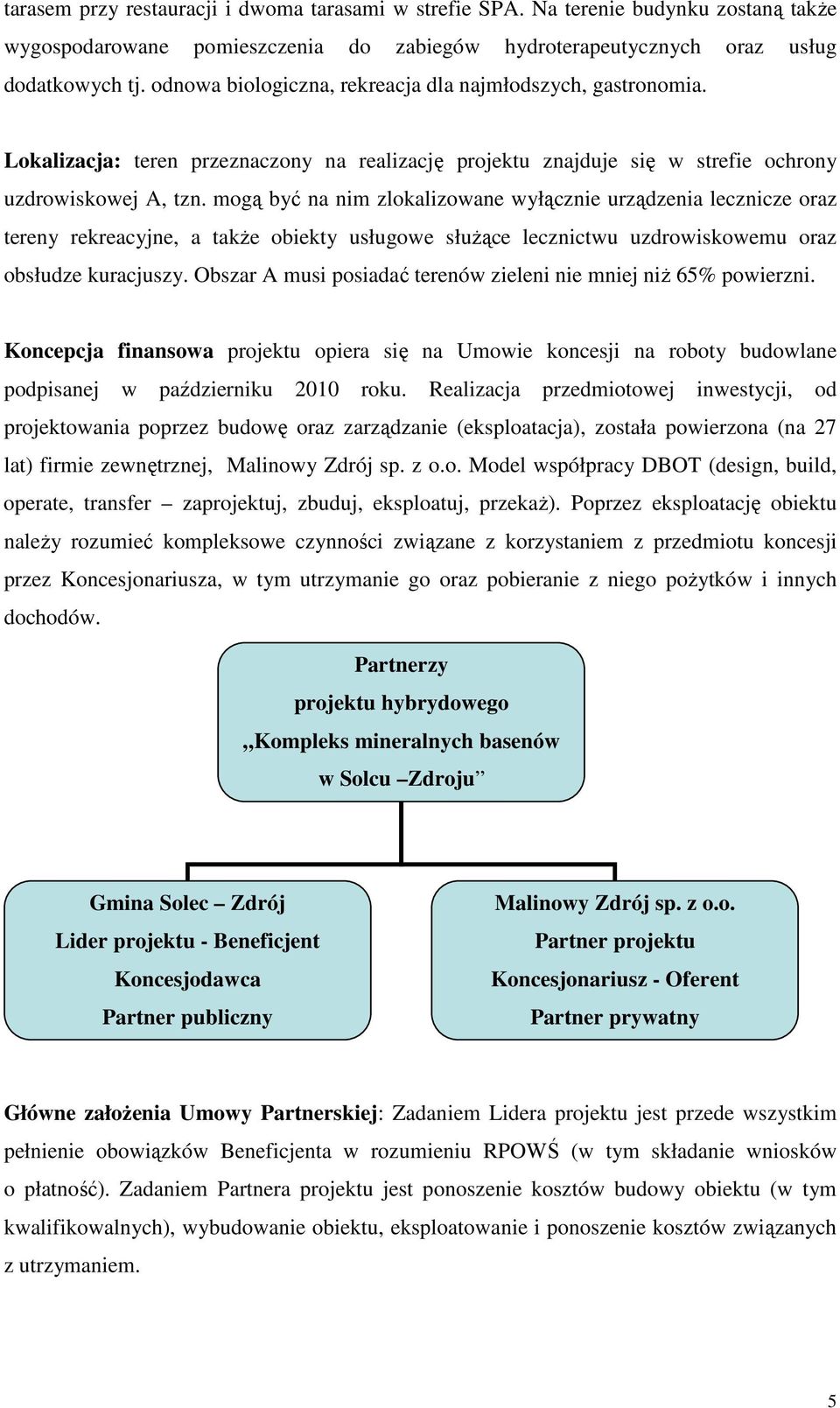 mogą być na nim zlokalizowane wyłącznie urządzenia lecznicze oraz tereny rekreacyjne, a także obiekty usługowe służące lecznictwu uzdrowiskowemu oraz obsłudze kuracjuszy.