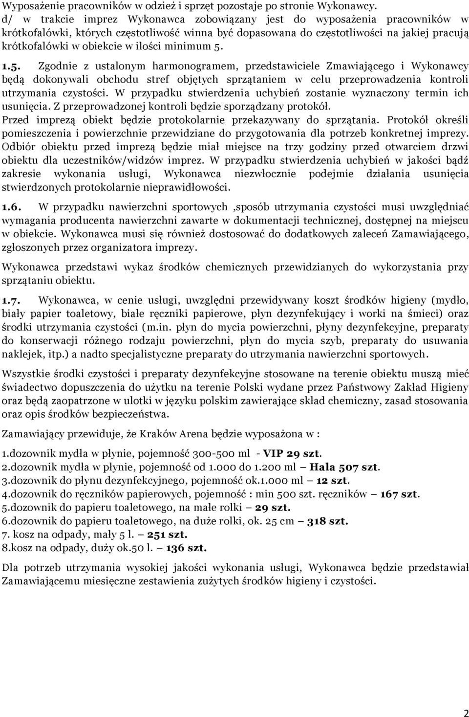 ilości minimum 5. 1.5. Zgodnie z ustalonym harmonogramem, stawiciele Zmawiającego i Wykonawcy będą dokonywali obchodu stref objętych sprzątaniem w celu przeprowadzenia kontroli utrzymania czystości.