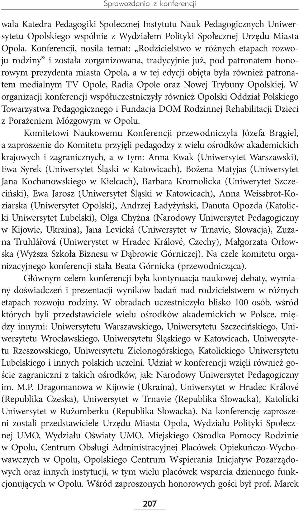 również patronatem medialnym TV Opole, Radia Opole oraz Nowej Trybuny Opolskiej.