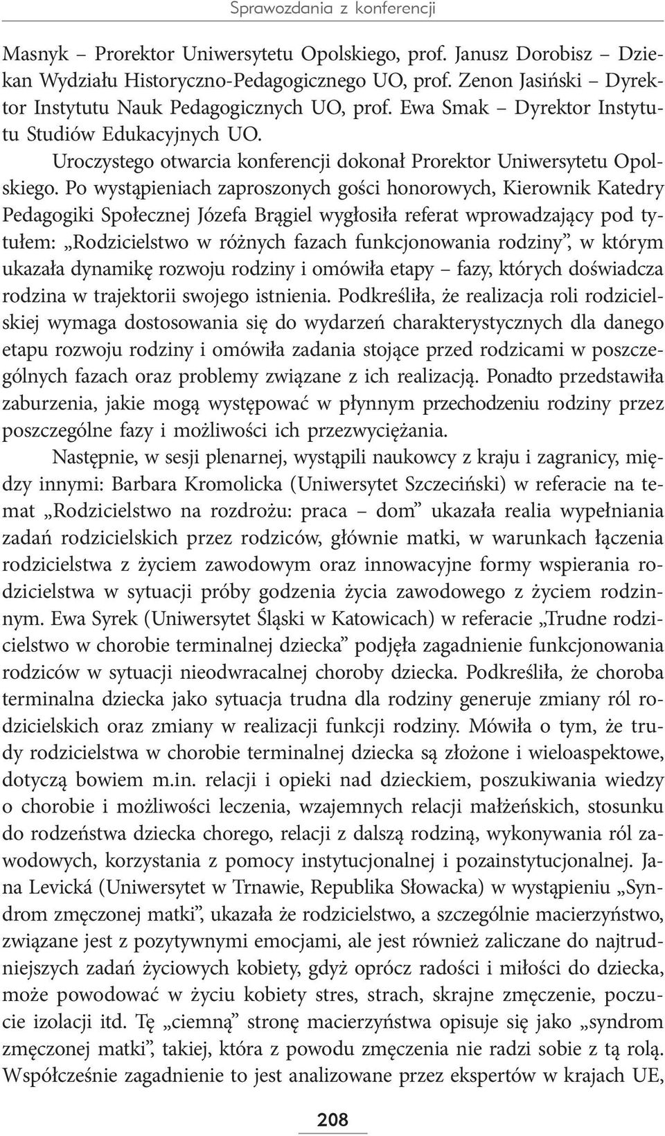 Po wystąpieniach zaproszonych gości honorowych, Kierownik Katedry Pedagogiki Społecznej Józefa Brągiel wygłosiła referat wprowadzający pod tytułem: Rodzicielstwo w różnych fazach funkcjonowania