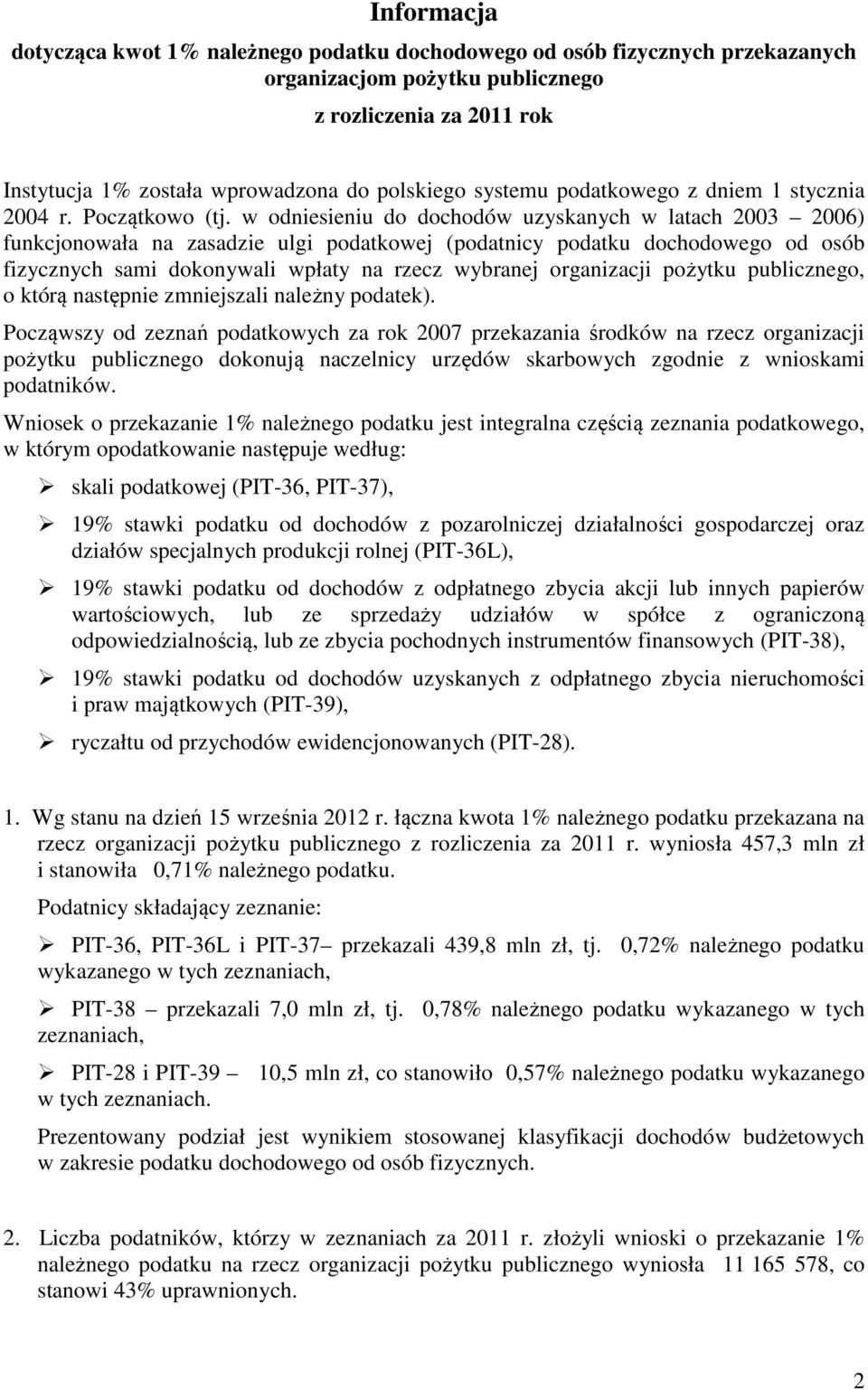 w odniesieniu do dochodów uzyskanych w latach 2003 2006) funkcjonowała na zasadzie ulgi podatkowej (podatnicy podatku dochodowego od osób fizycznych sami dokonywali wpłaty na rzecz wybranej